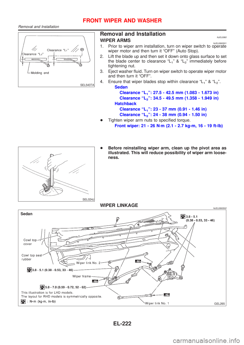 NISSAN ALMERA 2001 Service Manual SEL543TA
Removal and InstallationNJEL0060WIPER ARMSNJEL0060S011. Prior to wiper arm installation, turn on wiper switch to operate
wiper motor and then turn it ªOFFº (Auto Stop).
2. Lift the blade up NISSAN ALMERA 2001 Service Manual SEL543TA
Removal and InstallationNJEL0060WIPER ARMSNJEL0060S011. Prior to wiper arm installation, turn on wiper switch to operate
wiper motor and then turn it ªOFFº (Auto Stop).
2. Lift the blade up