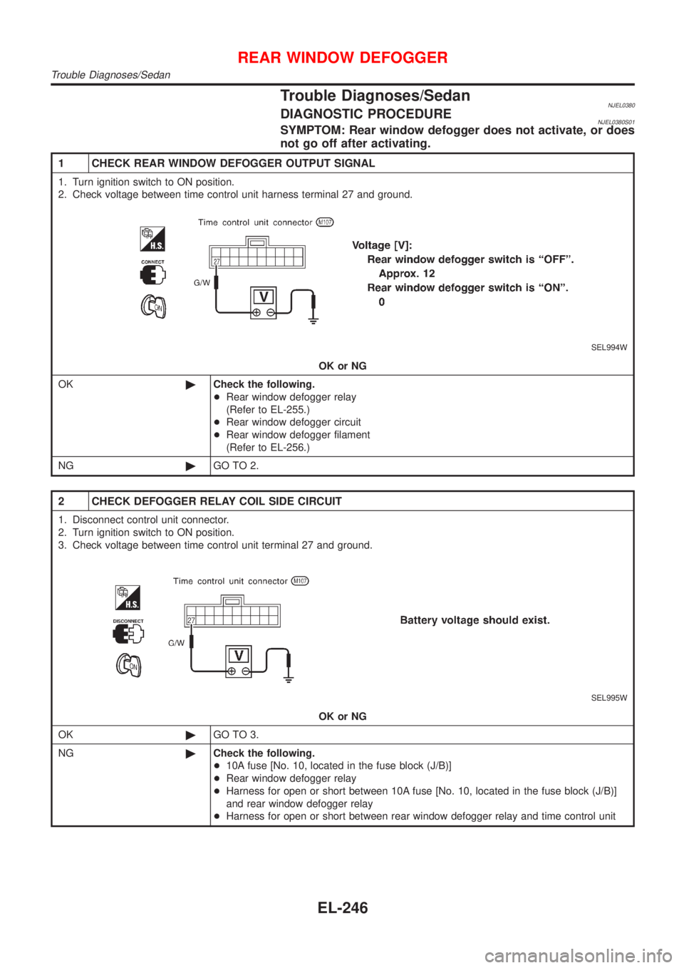 NISSAN ALMERA 2001 Service Manual Trouble Diagnoses/SedanNJEL0380DIAGNOSTIC PROCEDURENJEL0380S01SYMPTOM: Rear window defogger does not activate, or does
not go off after activating.
1 CHECK REAR WINDOW DEFOGGER OUTPUT SIGNAL
1. Turn i NISSAN ALMERA 2001 Service Manual Trouble Diagnoses/SedanNJEL0380DIAGNOSTIC PROCEDURENJEL0380S01SYMPTOM: Rear window defogger does not activate, or does
not go off after activating.
1 CHECK REAR WINDOW DEFOGGER OUTPUT SIGNAL
1. Turn i
