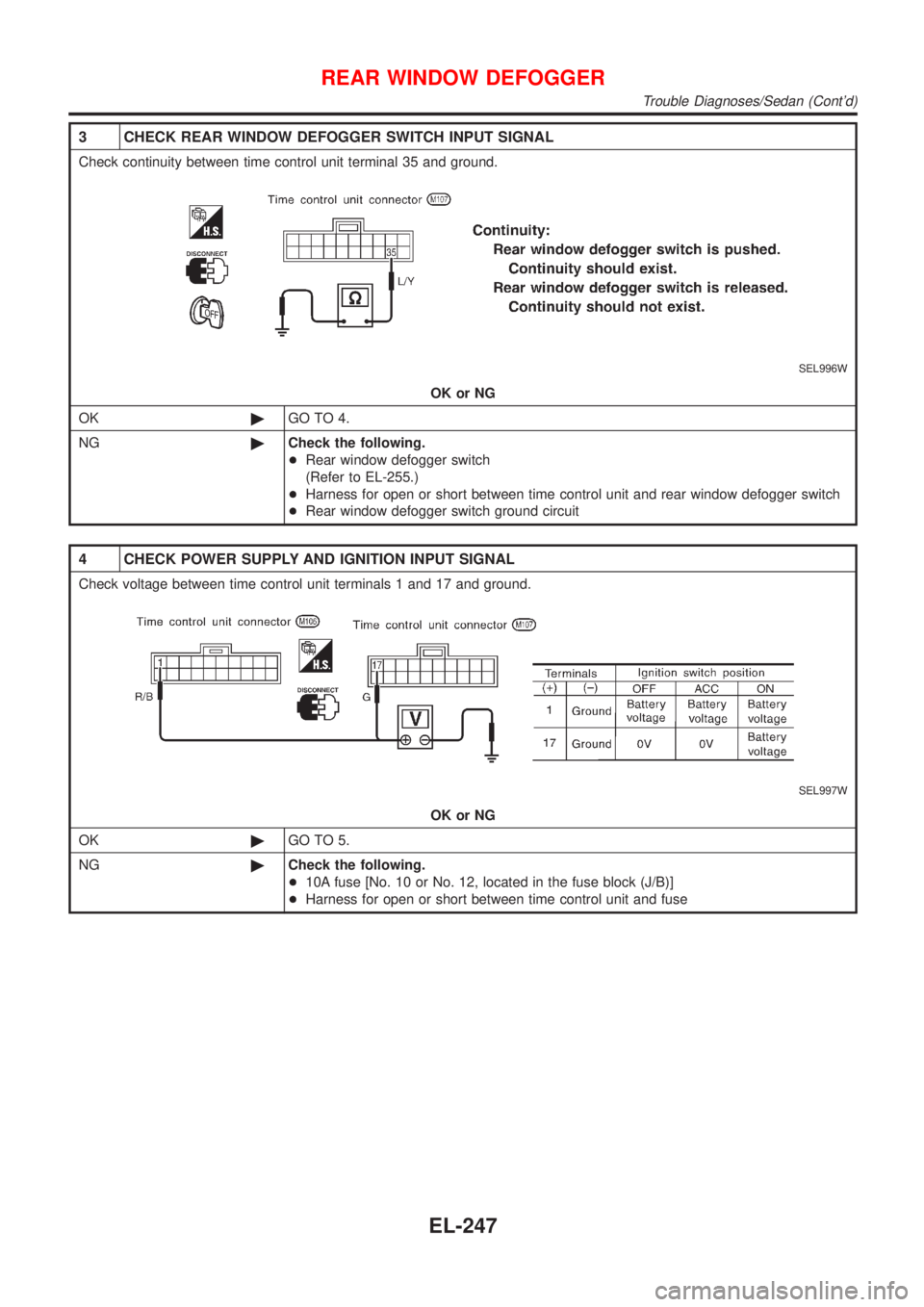 NISSAN ALMERA 2001  Service Manual 3 CHECK REAR WINDOW DEFOGGER SWITCH INPUT SIGNAL
Check continuity between time control unit terminal 35 and ground.
SEL996W
OK or NG
OK©GO TO 4.
NG©Check the following.
+Rear window defogger switch
