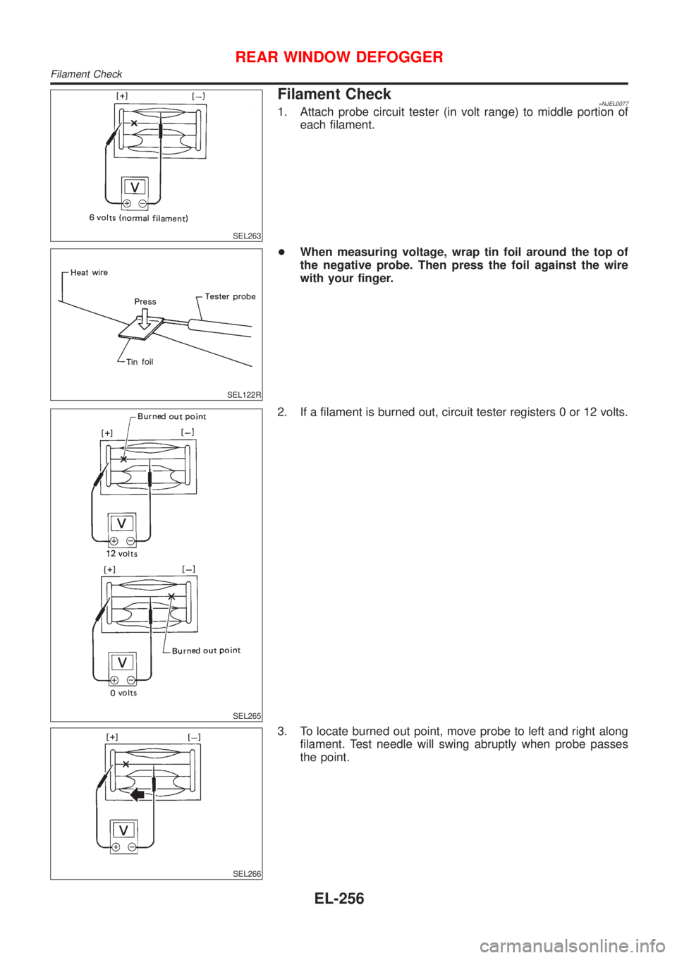 NISSAN ALMERA 2001 Service Manual SEL263
Filament Check=NJEL00771. Attach probe circuit tester (in volt range) to middle portion of
each filament.
SEL122R
+When measuring voltage, wrap tin foil around the top of
the negative probe. Th NISSAN ALMERA 2001 Service Manual SEL263
Filament Check=NJEL00771. Attach probe circuit tester (in volt range) to middle portion of
each filament.
SEL122R
+When measuring voltage, wrap tin foil around the top of
the negative probe. Th