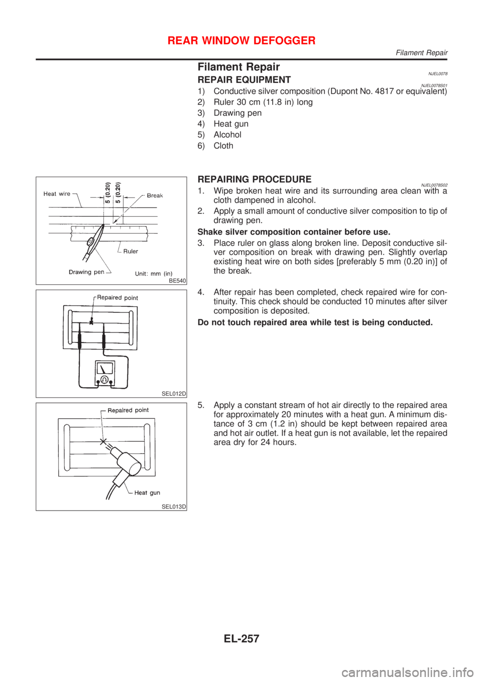 NISSAN ALMERA 2001 Service Manual Filament RepairNJEL0078REPAIR EQUIPMENTNJEL0078S011) Conductive silver composition (Dupont No. 4817 or equivalent)
2) Ruler 30 cm (11.8 in) long
3) Drawing pen
4) Heat gun
5) Alcohol
6) Cloth
BE540
RE NISSAN ALMERA 2001 Service Manual Filament RepairNJEL0078REPAIR EQUIPMENTNJEL0078S011) Conductive silver composition (Dupont No. 4817 or equivalent)
2) Ruler 30 cm (11.8 in) long
3) Drawing pen
4) Heat gun
5) Alcohol
6) Cloth
BE540
RE