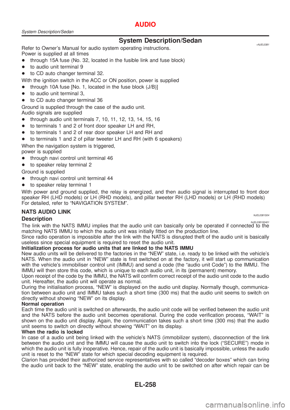 NISSAN ALMERA 2001 Service Manual System Description/Sedan=NJEL0381Refer to Owners Manual for audio system operating instructions.
Power is supplied at all times
+through 15A fuse (No. 32, located in the fusible link and fuse block)
NISSAN ALMERA 2001 Service Manual System Description/Sedan=NJEL0381Refer to Owners Manual for audio system operating instructions.
Power is supplied at all times
+through 15A fuse (No. 32, located in the fusible link and fuse block)