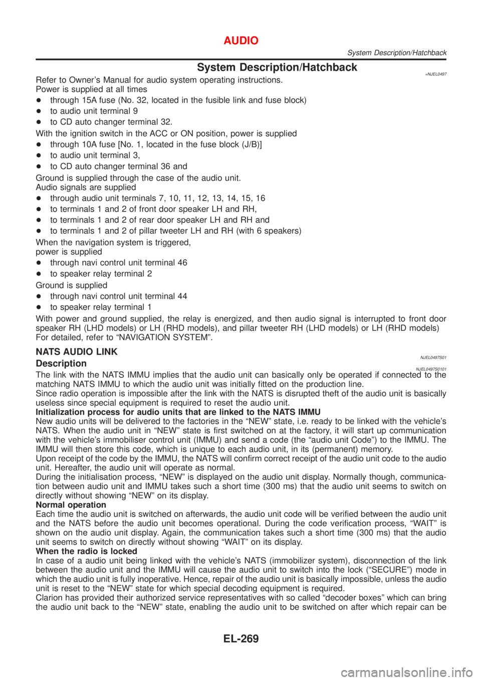 NISSAN ALMERA 2001  Service Manual System Description/Hatchback=NJEL0497Refer to Owners Manual for audio system operating instructions.
Power is supplied at all times
+through 15A fuse (No. 32, located in the fusible link and fuse blo