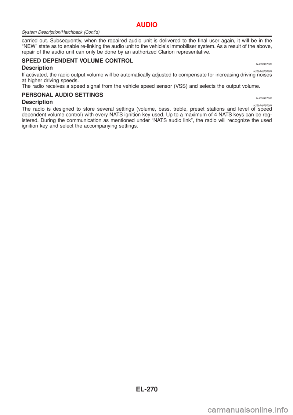NISSAN ALMERA 2001  Service Manual carried out. Subsequently, when the repaired audio unit is delivered to the final user again, it will be in the
ªNEWº state as to enable re-linking the audio unit to the vehicles immobiliser system