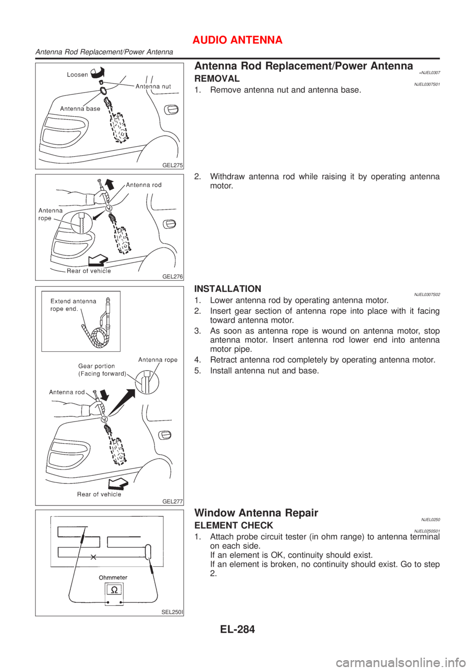 NISSAN ALMERA 2001  Service Manual GEL275
Antenna Rod Replacement/Power Antenna=NJEL0307REMOVALNJEL0307S011. Remove antenna nut and antenna base.
GEL276
2. Withdraw antenna rod while raising it by operating antenna
motor.
GEL277
INSTAL
