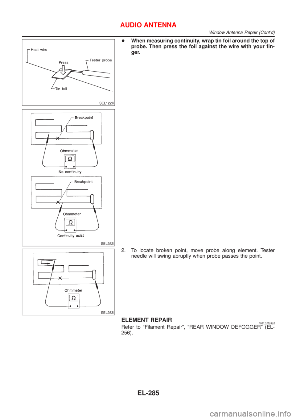 NISSAN ALMERA 2001  Service Manual SEL122R
SEL252I
+When measuring continuity, wrap tin foil around the top of
probe. Then press the foil against the wire with your fin-
ger.
SEL253I
2. To locate broken point, move probe along element.