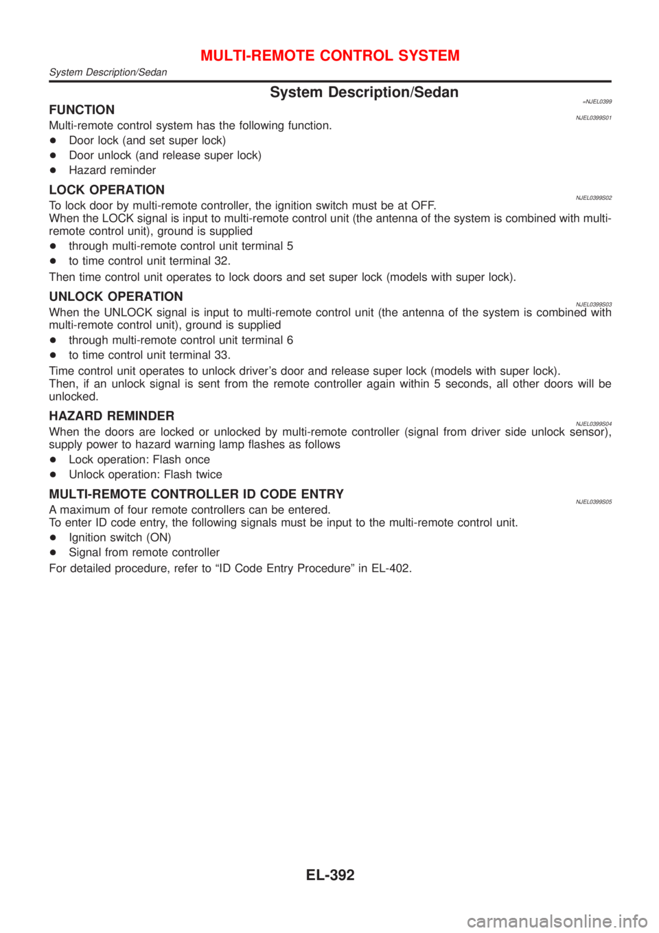 NISSAN ALMERA 2001  Service Manual System Description/Sedan=NJEL0399FUNCTIONNJEL0399S01Multi-remote control system has the following function.
+Door lock (and set super lock)
+Door unlock (and release super lock)
+Hazard reminder
LOCK 