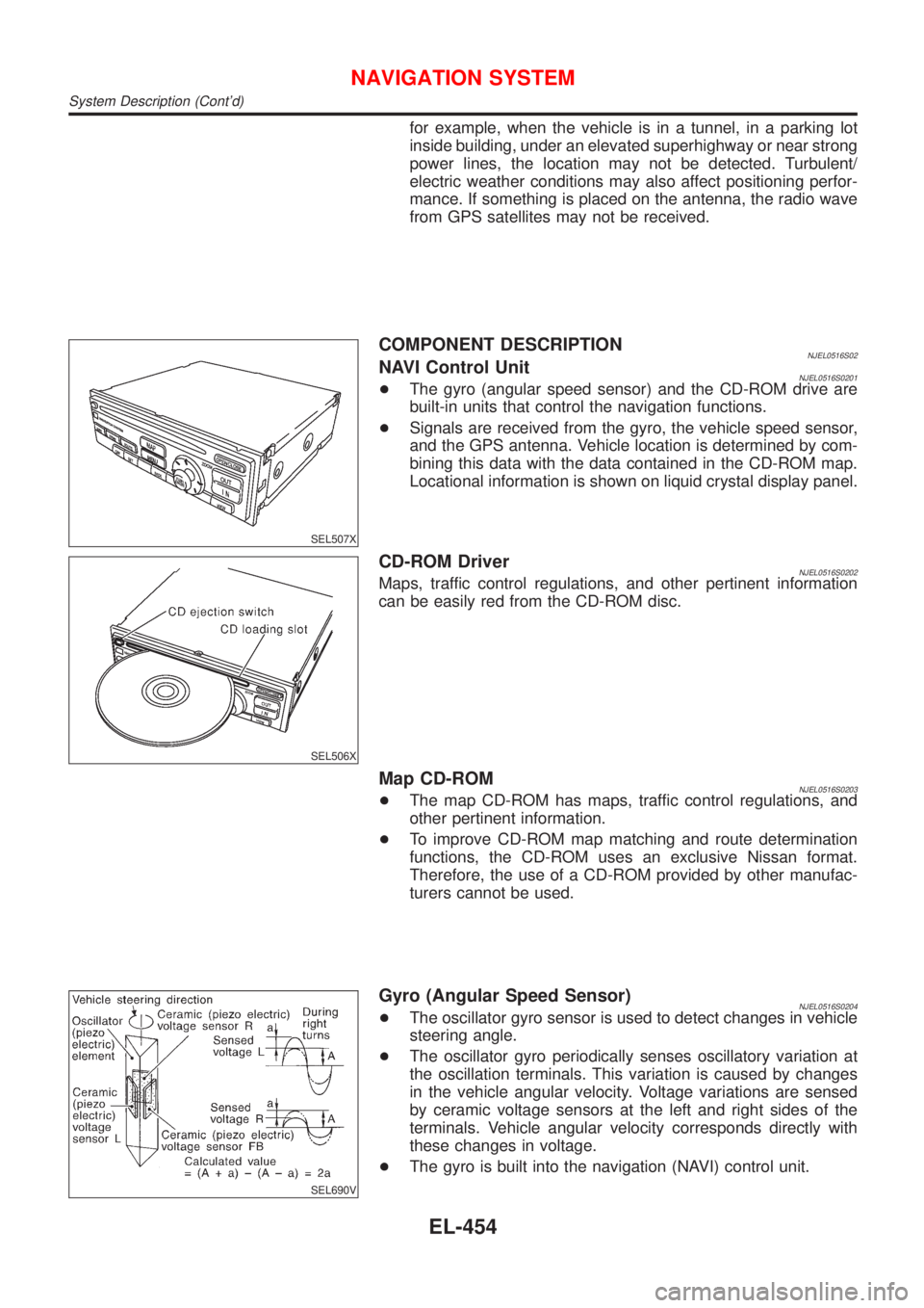 NISSAN ALMERA 2001  Service Manual for example, when the vehicle is in a tunnel, in a parking lot
inside building, under an elevated superhighway or near strong
power lines, the location may not be detected. Turbulent/
electric weather