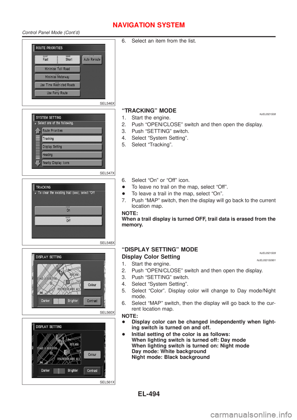 NISSAN ALMERA 2001  Service Manual SEL546X
6. Select an item from the list.
SEL547X
ªTRACKINGº MODENJEL0521S081. Start the engine.
2. Push ªOPEN/CLOSEº switch and then open the display.
3. Push ªSETTINGº switch.
4. Select ªSyste