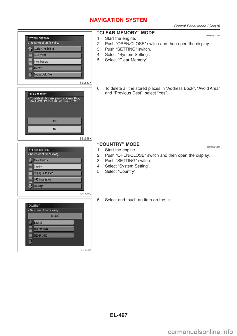 NISSAN ALMERA 2001  Service Manual SEL557X
ªCLEAR MEMORYº MODE=NJEL0521S141. Start the engine.
2. Push ªOPEN/CLOSEº switch and then open the display.
3. Push ªSETTINGº switch.
4. Select ªSystem Settingº.
5. Select ªClear Memor