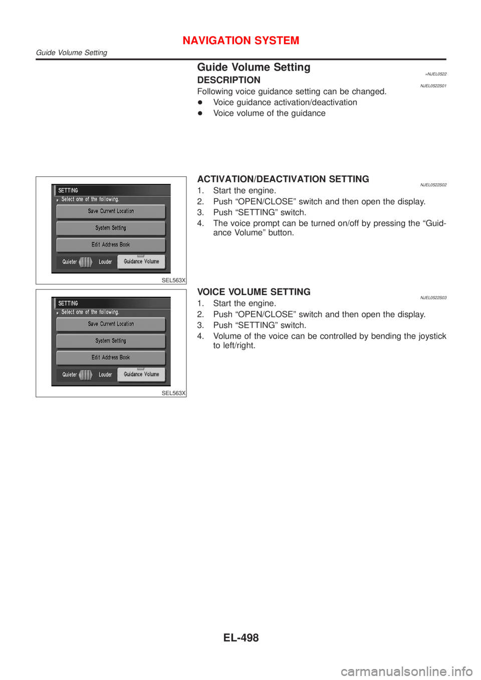 NISSAN ALMERA 2001  Service Manual Guide Volume Setting=NJEL0522DESCRIPTIONNJEL0522S01Following voice guidance setting can be changed.
+Voice guidance activation/deactivation
+Voice volume of the guidance
SEL563X
ACTIVATION/DEACTIVATIO