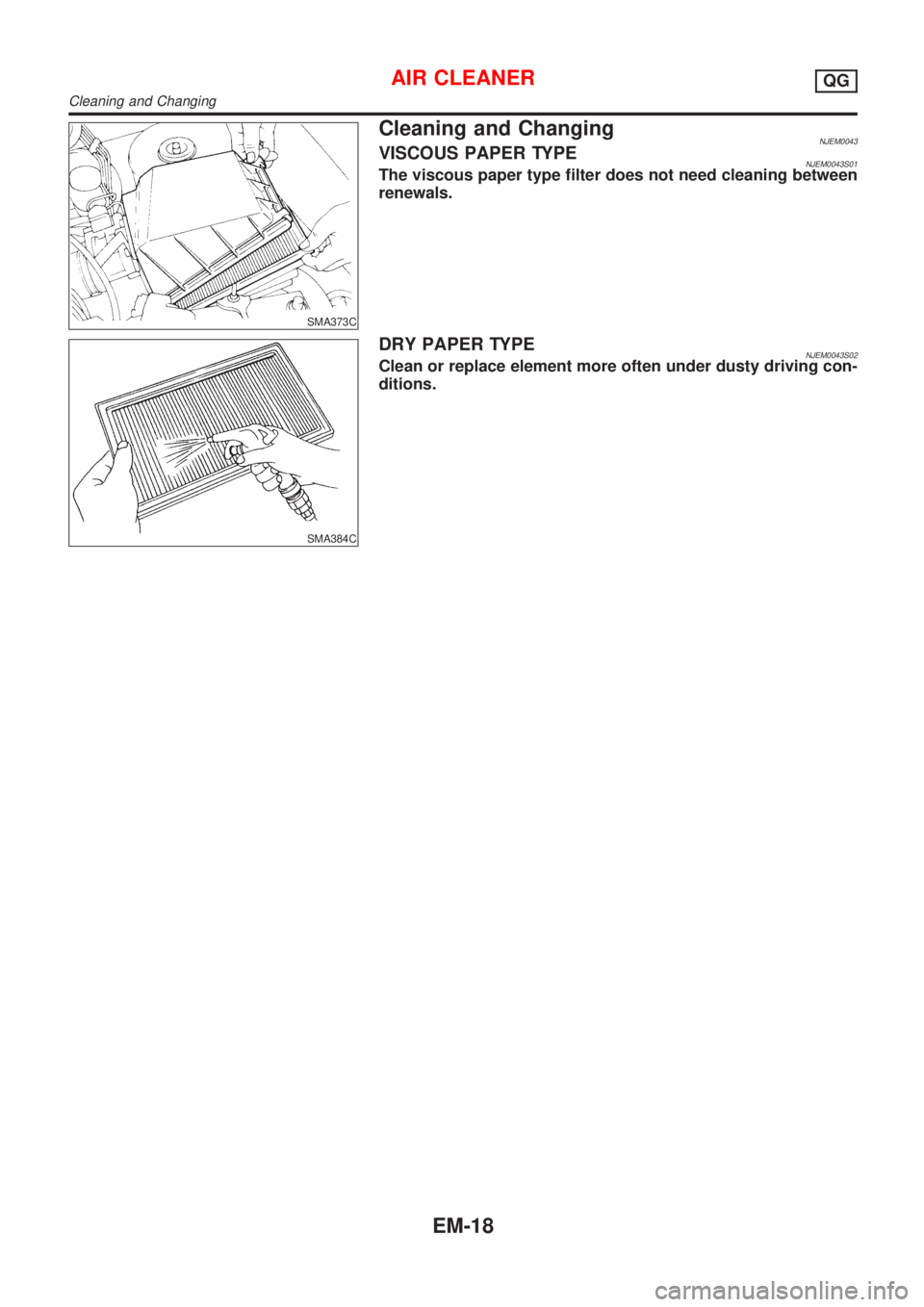 NISSAN ALMERA 2001  Service Manual SMA373C
Cleaning and ChangingNJEM0043VISCOUS PAPER TYPENJEM0043S01The viscous paper type filter does not need cleaning between
renewals.
SMA384C
DRY PAPER TYPENJEM0043S02Clean or replace element more 