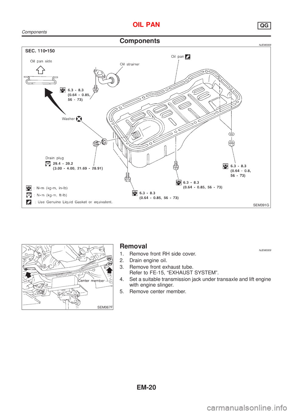 NISSAN ALMERA 2001  Service Manual ComponentsNJEM0008
SEM391G
SEM067F
RemovalNJEM00091. Remove front RH side cover.
2. Drain engine oil.
3. Remove front exhaust tube.
Refer to FE-15, ªEXHAUST SYSTEMº.
4. Set a suitable transmission j