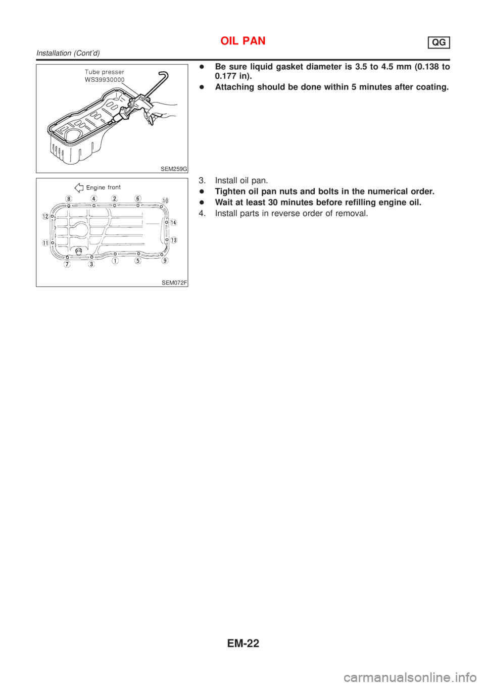 NISSAN ALMERA 2001  Service Manual SEM259G
+Be sure liquid gasket diameter is 3.5 to 4.5 mm (0.138 to
0.177 in).
+Attaching should be done within 5 minutes after coating.
SEM072F
3. Install oil pan.
+Tighten oil pan nuts and bolts in t
