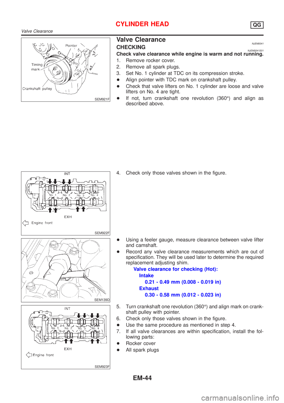 NISSAN ALMERA 2001 Service Manual SEM921F
Valve ClearanceNJEM0041CHECKINGNJEM0041S01Check valve clearance while engine is warm and not running.
1. Remove rocker cover.
2. Remove all spark plugs.
3. Set No. 1 cylinder at TDC on its com NISSAN ALMERA 2001 Service Manual SEM921F
Valve ClearanceNJEM0041CHECKINGNJEM0041S01Check valve clearance while engine is warm and not running.
1. Remove rocker cover.
2. Remove all spark plugs.
3. Set No. 1 cylinder at TDC on its com