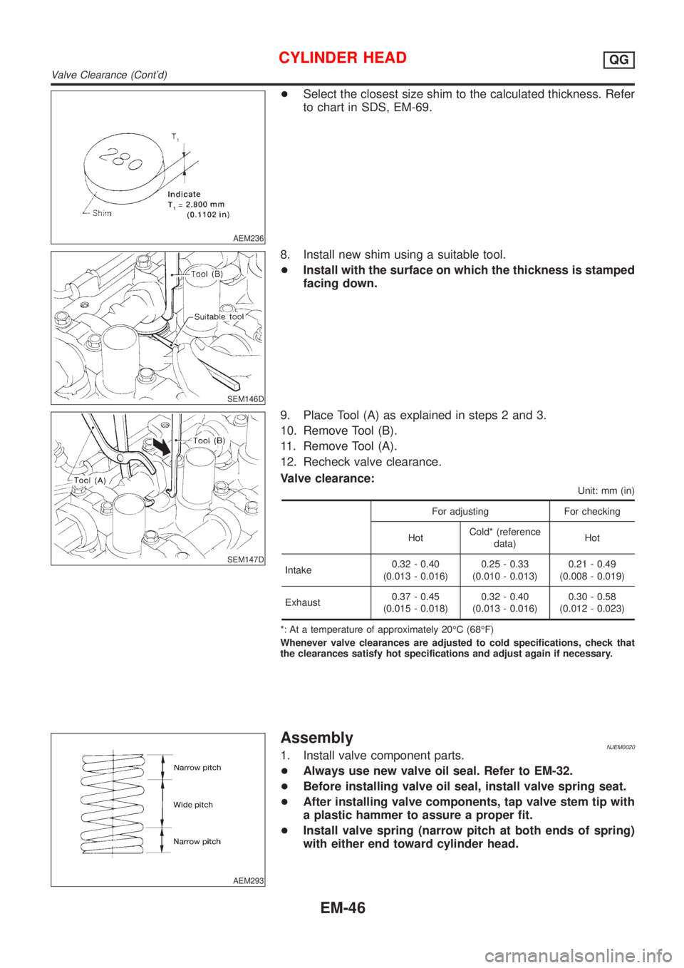 NISSAN ALMERA 2001  Service Manual AEM236
+Select the closest size shim to the calculated thickness. Refer
to chart in SDS, EM-69.
SEM146D
8. Install new shim using a suitable tool.
+Install with the surface on which the thickness is s