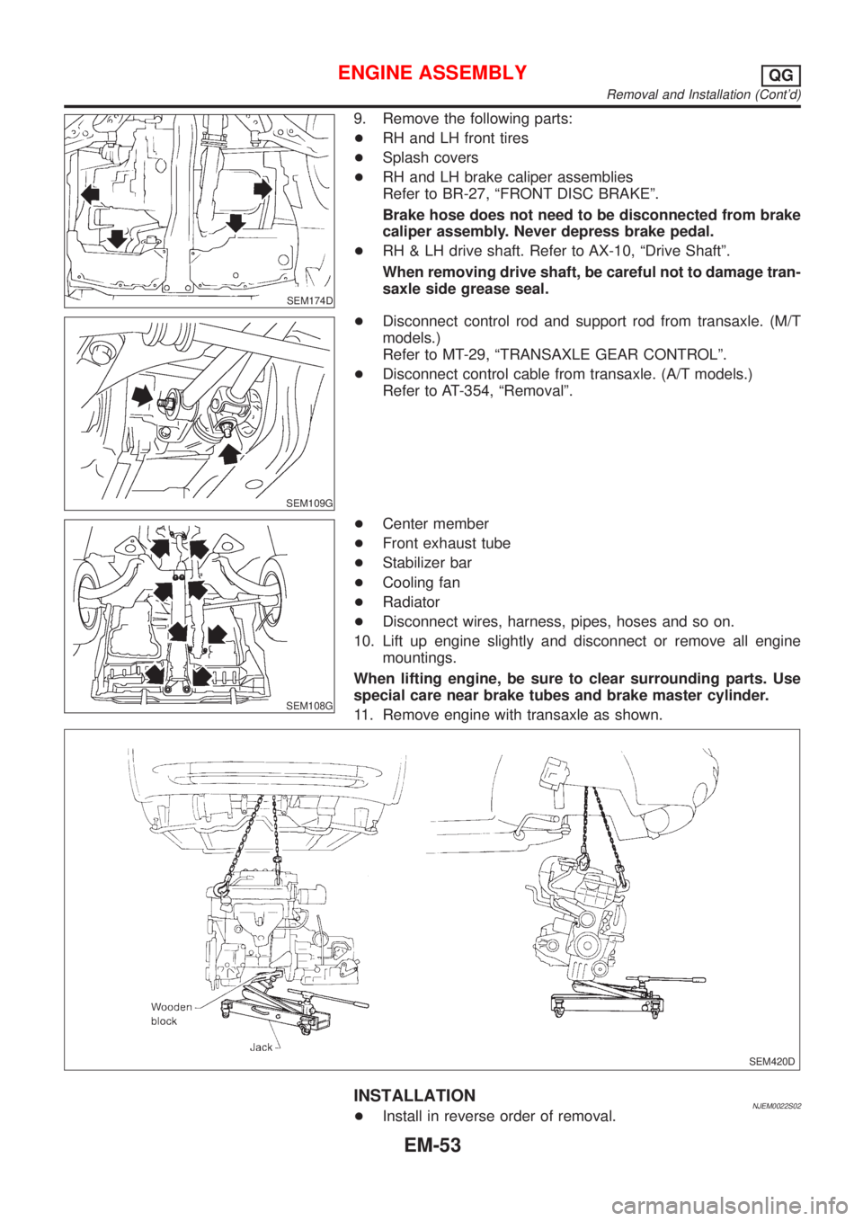 NISSAN ALMERA 2001 Service Manual SEM174D
9. Remove the following parts:
+RH and LH front tires
+Splash covers
+RH and LH brake caliper assemblies
Refer to BR-27, ªFRONT DISC BRAKEº.
Brake hose does not need to be disconnected from NISSAN ALMERA 2001 Service Manual SEM174D
9. Remove the following parts:
+RH and LH front tires
+Splash covers
+RH and LH brake caliper assemblies
Refer to BR-27, ªFRONT DISC BRAKEº.
Brake hose does not need to be disconnected from