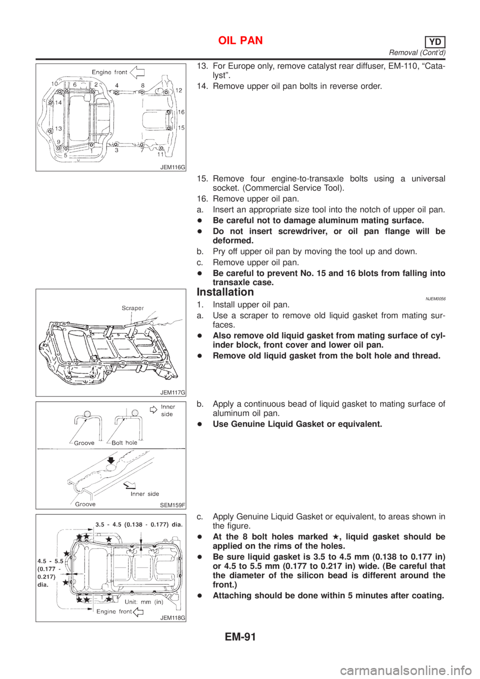 NISSAN ALMERA 2001  Service Manual JEM116G
13. For Europe only, remove catalyst rear diffuser, EM-110, ªCata-
lystº.
14. Remove upper oil pan bolts in reverse order.
15. Remove four engine-to-transaxle bolts using a universal
socket.