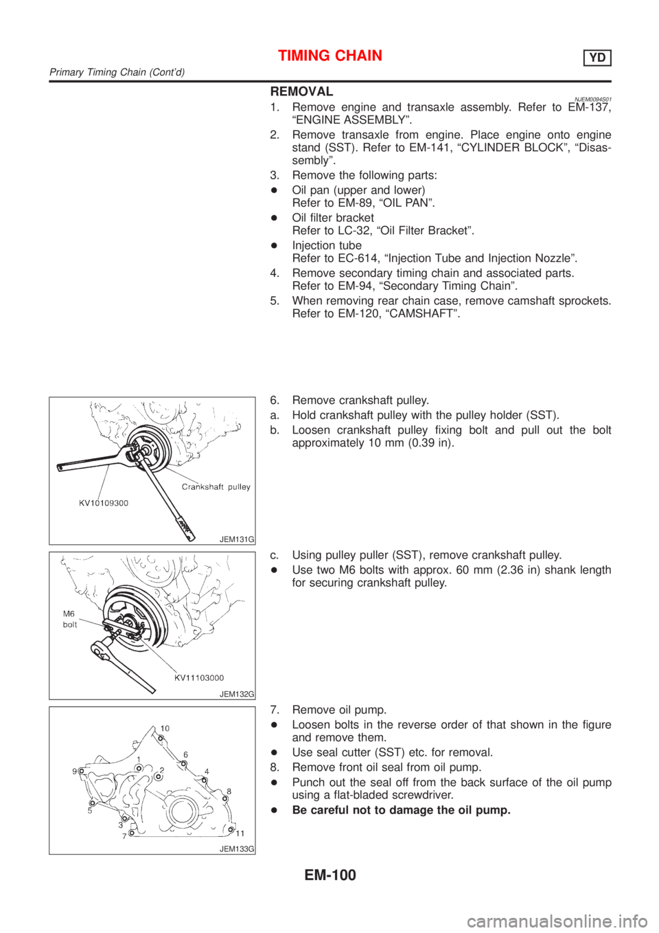 NISSAN ALMERA 2001 Service Manual REMOVALNJEM0094S011. Remove engine and transaxle assembly. Refer to EM-137,
ªENGINE ASSEMBLYº.
2. Remove transaxle from engine. Place engine onto engine
stand (SST). Refer to EM-141, ªCYLINDER BLOC NISSAN ALMERA 2001 Service Manual REMOVALNJEM0094S011. Remove engine and transaxle assembly. Refer to EM-137,
ªENGINE ASSEMBLYº.
2. Remove transaxle from engine. Place engine onto engine
stand (SST). Refer to EM-141, ªCYLINDER BLOC