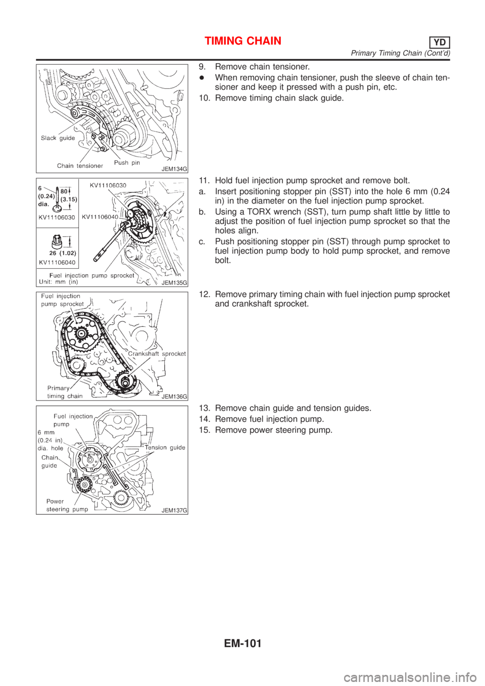 NISSAN ALMERA 2001 Service Manual JEM134G
9. Remove chain tensioner.
+When removing chain tensioner, push the sleeve of chain ten-
sioner and keep it pressed with a push pin, etc.
10. Remove timing chain slack guide.
JEM135G
11. Hold NISSAN ALMERA 2001 Service Manual JEM134G
9. Remove chain tensioner.
+When removing chain tensioner, push the sleeve of chain ten-
sioner and keep it pressed with a push pin, etc.
10. Remove timing chain slack guide.
JEM135G
11. Hold