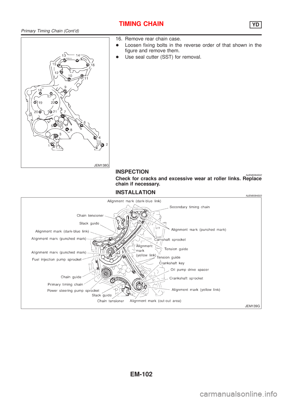 NISSAN ALMERA 2001 Service Manual JEM138G
16. Remove rear chain case.
+Loosen fixing bolts in the reverse order of that shown in the
figure and remove them.
+Use seal cutter (SST) for removal.
INSPECTIONNJEM0094S02Check for cracks and NISSAN ALMERA 2001 Service Manual JEM138G
16. Remove rear chain case.
+Loosen fixing bolts in the reverse order of that shown in the
figure and remove them.
+Use seal cutter (SST) for removal.
INSPECTIONNJEM0094S02Check for cracks and