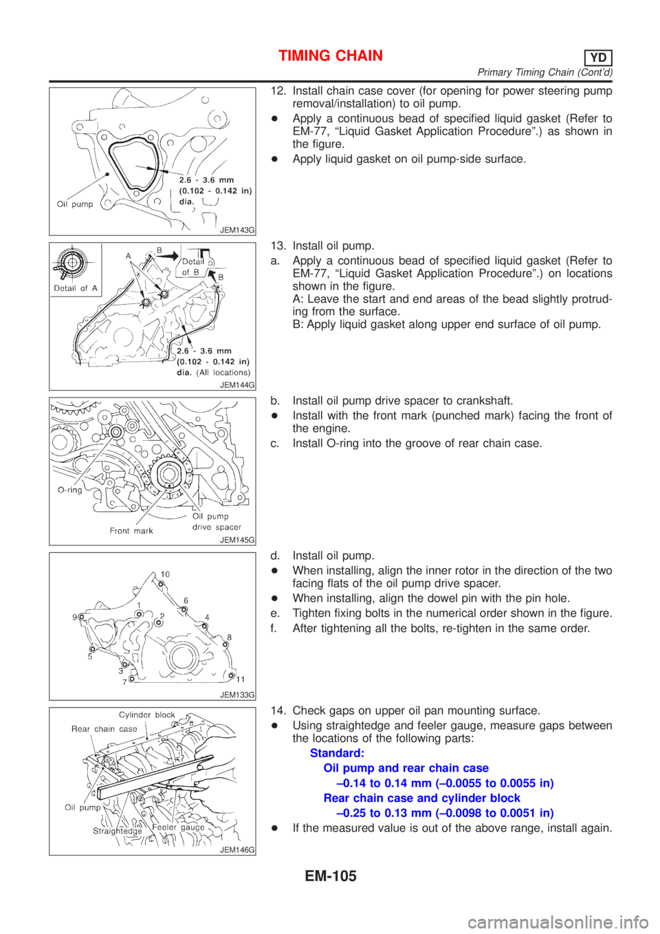 NISSAN ALMERA 2001 Service Manual JEM143G
12. Install chain case cover (for opening for power steering pump
removal/installation) to oil pump.
+Apply a continuous bead of specified liquid gasket (Refer to
EM-77, ªLiquid Gasket Applic NISSAN ALMERA 2001 Service Manual JEM143G
12. Install chain case cover (for opening for power steering pump
removal/installation) to oil pump.
+Apply a continuous bead of specified liquid gasket (Refer to
EM-77, ªLiquid Gasket Applic