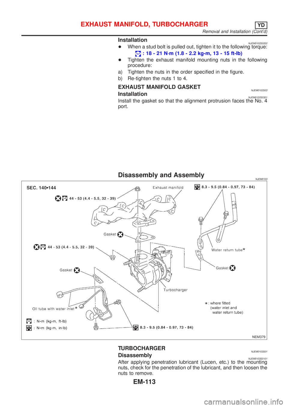NISSAN ALMERA 2001  Service Manual InstallationNJEM0102S0202+When a stud bolt is pulled out, tighten it to the following torque:
: 18 - 21 N´m (1.8 - 2.2 kg-m, 13 - 15 ft-lb)
+Tighten the exhaust manifold mounting nuts in the followin