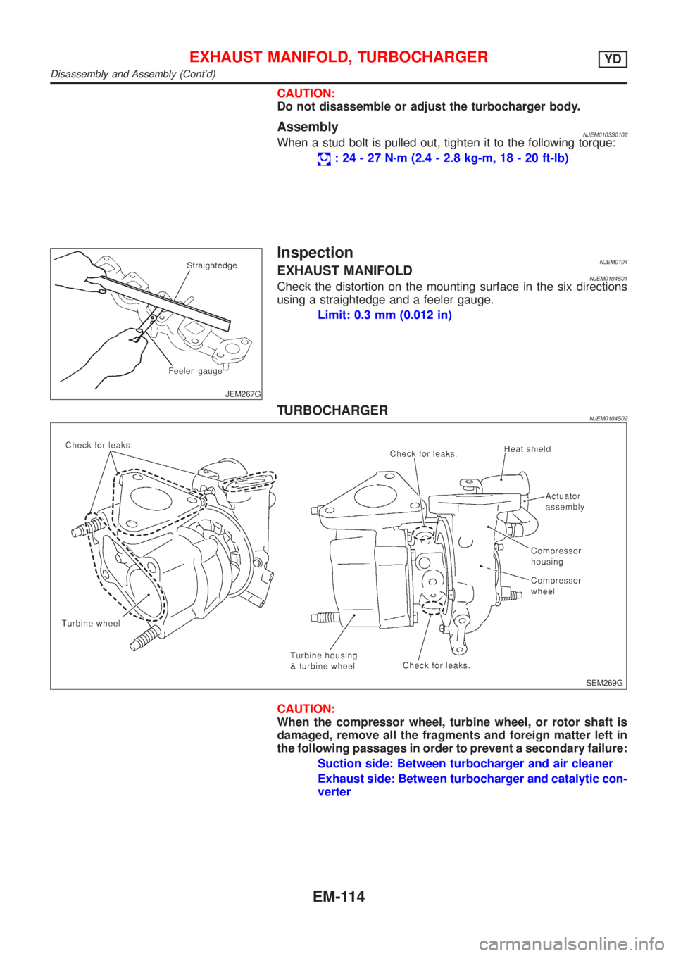 NISSAN ALMERA 2001  Service Manual CAUTION:
Do not disassemble or adjust the turbocharger body.
AssemblyNJEM0103S0102When a stud bolt is pulled out, tighten it to the following torque:
: 24 - 27 N´m (2.4 - 2.8 kg-m, 18 - 20 ft-lb)
JEM