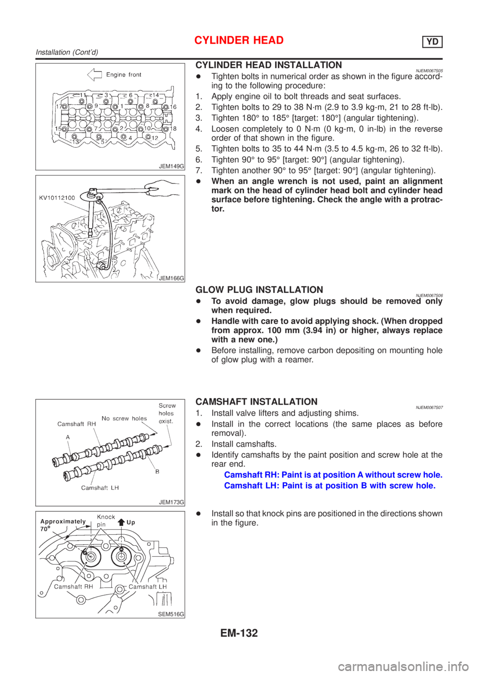 NISSAN ALMERA 2001 Service Manual JEM149G
JEM166G
CYLINDER HEAD INSTALLATIONNJEM0067S05+Tighten bolts in numerical order as shown in the figure accord-
ing to the following procedure:
1. Apply engine oil to bolt threads and seat surfa NISSAN ALMERA 2001 Service Manual JEM149G
JEM166G
CYLINDER HEAD INSTALLATIONNJEM0067S05+Tighten bolts in numerical order as shown in the figure accord-
ing to the following procedure:
1. Apply engine oil to bolt threads and seat surfa