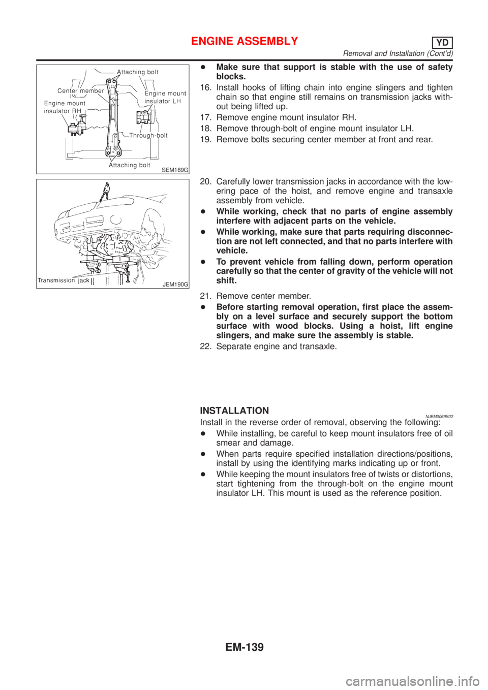 NISSAN ALMERA 2001 Service Manual SEM189G
+Make sure that support is stable with the use of safety
blocks.
16. Install hooks of lifting chain into engine slingers and tighten
chain so that engine still remains on transmission jacks wi NISSAN ALMERA 2001 Service Manual SEM189G
+Make sure that support is stable with the use of safety
blocks.
16. Install hooks of lifting chain into engine slingers and tighten
chain so that engine still remains on transmission jacks wi