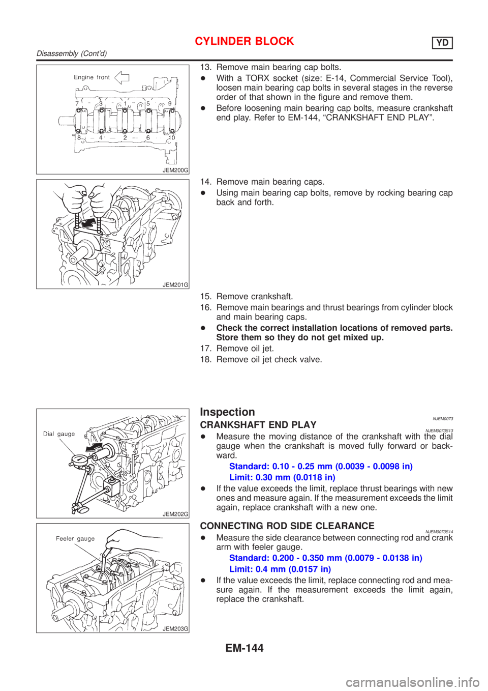 NISSAN ALMERA 2001 Service Manual JEM200G
13. Remove main bearing cap bolts.
+With a TORX socket (size: E-14, Commercial Service Tool),
loosen main bearing cap bolts in several stages in the reverse
order of that shown in the figure a NISSAN ALMERA 2001 Service Manual JEM200G
13. Remove main bearing cap bolts.
+With a TORX socket (size: E-14, Commercial Service Tool),
loosen main bearing cap bolts in several stages in the reverse
order of that shown in the figure a
