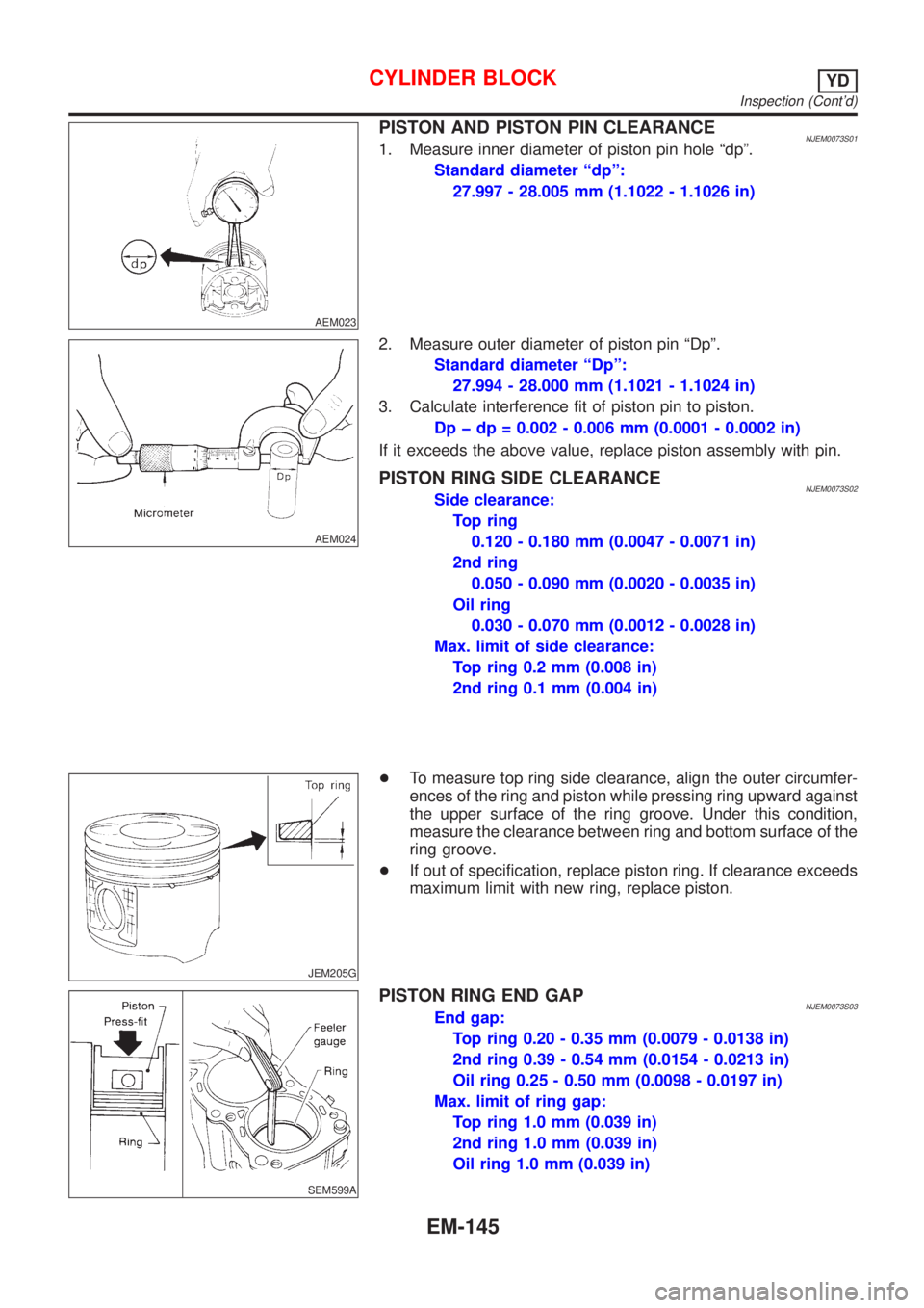 NISSAN ALMERA 2001 Service Manual AEM023
PISTON AND PISTON PIN CLEARANCENJEM0073S011. Measure inner diameter of piston pin hole ªdpº.
Standard diameter ªdpº:
27.997 - 28.005 mm (1.1022 - 1.1026 in)
AEM024
2. Measure outer diameter NISSAN ALMERA 2001 Service Manual AEM023
PISTON AND PISTON PIN CLEARANCENJEM0073S011. Measure inner diameter of piston pin hole ªdpº.
Standard diameter ªdpº:
27.997 - 28.005 mm (1.1022 - 1.1026 in)
AEM024
2. Measure outer diameter