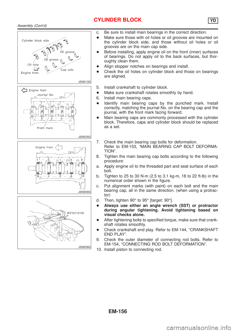 NISSAN ALMERA 2001 Service Manual JEM213G
c. Be sure to install main bearings in the correct direction.
+Make sure those with oil holes or oil grooves are mounted on
the cylinder block side, and those without oil holes or oil
grooves NISSAN ALMERA 2001 Service Manual JEM213G
c. Be sure to install main bearings in the correct direction.
+Make sure those with oil holes or oil grooves are mounted on
the cylinder block side, and those without oil holes or oil
grooves
