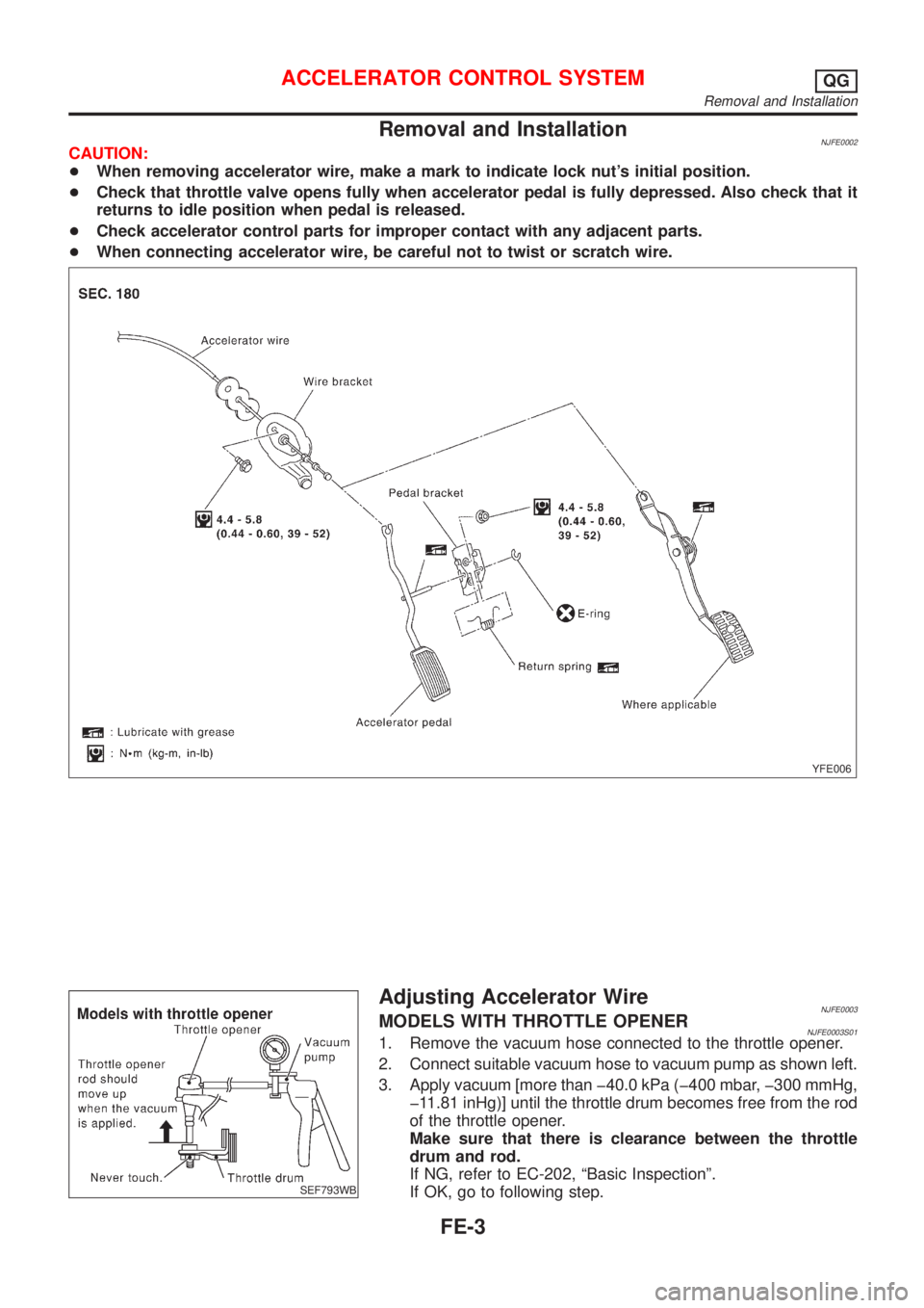 NISSAN ALMERA 2001 Service Manual Removal and InstallationNJFE0002CAUTION:
+When removing accelerator wire, make a mark to indicate lock nuts initial position.
+Check that throttle valve opens fully when accelerator pedal is fully de NISSAN ALMERA 2001 Service Manual Removal and InstallationNJFE0002CAUTION:
+When removing accelerator wire, make a mark to indicate lock nuts initial position.
+Check that throttle valve opens fully when accelerator pedal is fully de