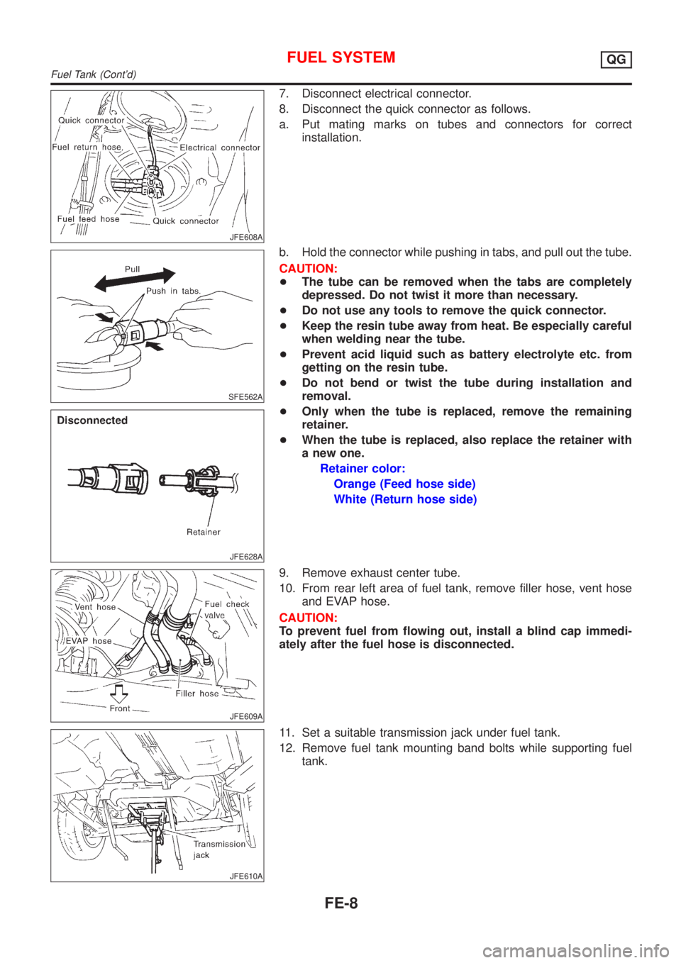 NISSAN ALMERA 2001 Service Manual JFE608A
7. Disconnect electrical connector.
8. Disconnect the quick connector as follows.
a. Put mating marks on tubes and connectors for correct
installation.
SFE562A
JFE628A
b. Hold the connector wh NISSAN ALMERA 2001 Service Manual JFE608A
7. Disconnect electrical connector.
8. Disconnect the quick connector as follows.
a. Put mating marks on tubes and connectors for correct
installation.
SFE562A
JFE628A
b. Hold the connector wh