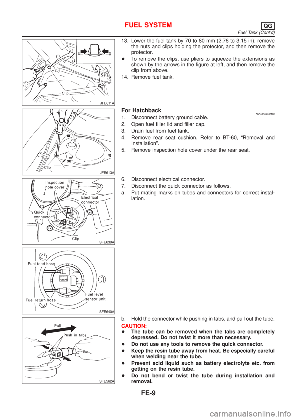 NISSAN ALMERA 2001 Service Manual JFE611A
13. Lower the fuel tank by 70 to 80 mm (2.76 to 3.15 in), remove
the nuts and clips holding the protector, and then remove the
protector.
+To remove the clips, use pliers to squeeze the extens NISSAN ALMERA 2001 Service Manual JFE611A
13. Lower the fuel tank by 70 to 80 mm (2.76 to 3.15 in), remove
the nuts and clips holding the protector, and then remove the
protector.
+To remove the clips, use pliers to squeeze the extens