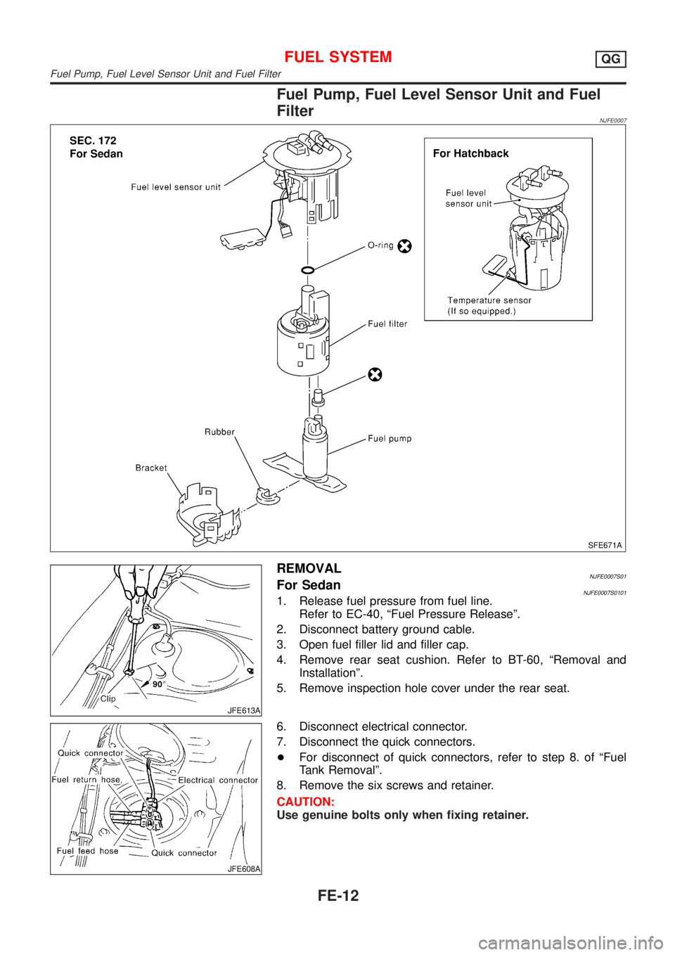 NISSAN ALMERA 2001  Service Manual Fuel Pump, Fuel Level Sensor Unit and Fuel
Filter
NJFE0007
SFE671A
JFE613A
REMOVALNJFE0007S01For SedanNJFE0007S01011. Release fuel pressure from fuel line.
Refer to EC-40, ªFuel Pressure Releaseº.
2