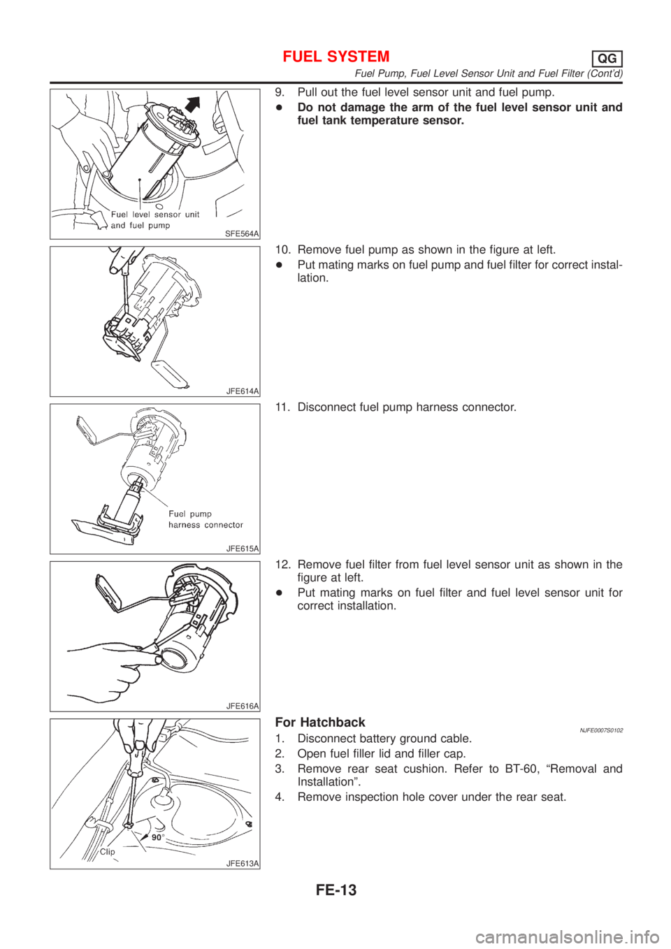 NISSAN ALMERA 2001  Service Manual SFE564A
9. Pull out the fuel level sensor unit and fuel pump.
+Do not damage the arm of the fuel level sensor unit and
fuel tank temperature sensor.
JFE614A
10. Remove fuel pump as shown in the figure