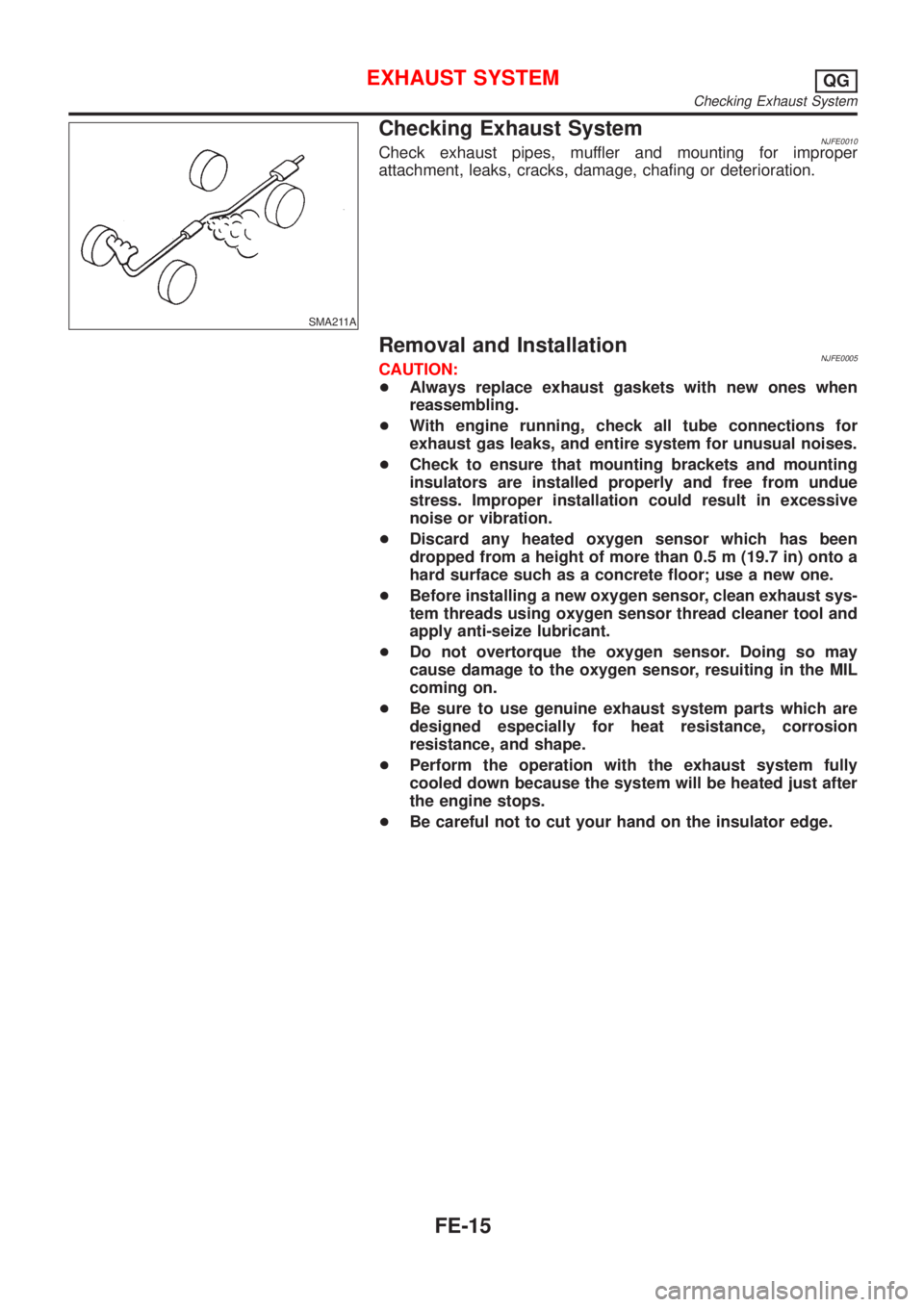 NISSAN ALMERA 2001 Service Manual SMA211A
Checking Exhaust SystemNJFE0010Check exhaust pipes, muffler and mounting for improper
attachment, leaks, cracks, damage, chafing or deterioration.
Removal and InstallationNJFE0005CAUTION:
+Alw NISSAN ALMERA 2001 Service Manual SMA211A
Checking Exhaust SystemNJFE0010Check exhaust pipes, muffler and mounting for improper
attachment, leaks, cracks, damage, chafing or deterioration.
Removal and InstallationNJFE0005CAUTION:
+Alw