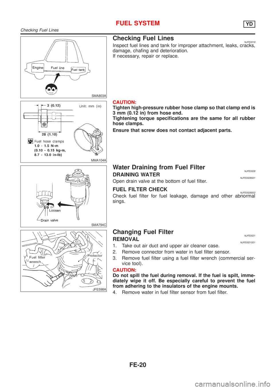 NISSAN ALMERA 2001 Service Manual SMA803A
Checking Fuel LinesNJFE0019Inspect fuel lines and tank for improper attachment, leaks, cracks,
damage, chafing and deterioration.
If necessary, repair or replace.
MMA104A
CAUTION:
Tighten high NISSAN ALMERA 2001 Service Manual SMA803A
Checking Fuel LinesNJFE0019Inspect fuel lines and tank for improper attachment, leaks, cracks,
damage, chafing and deterioration.
If necessary, repair or replace.
MMA104A
CAUTION:
Tighten high