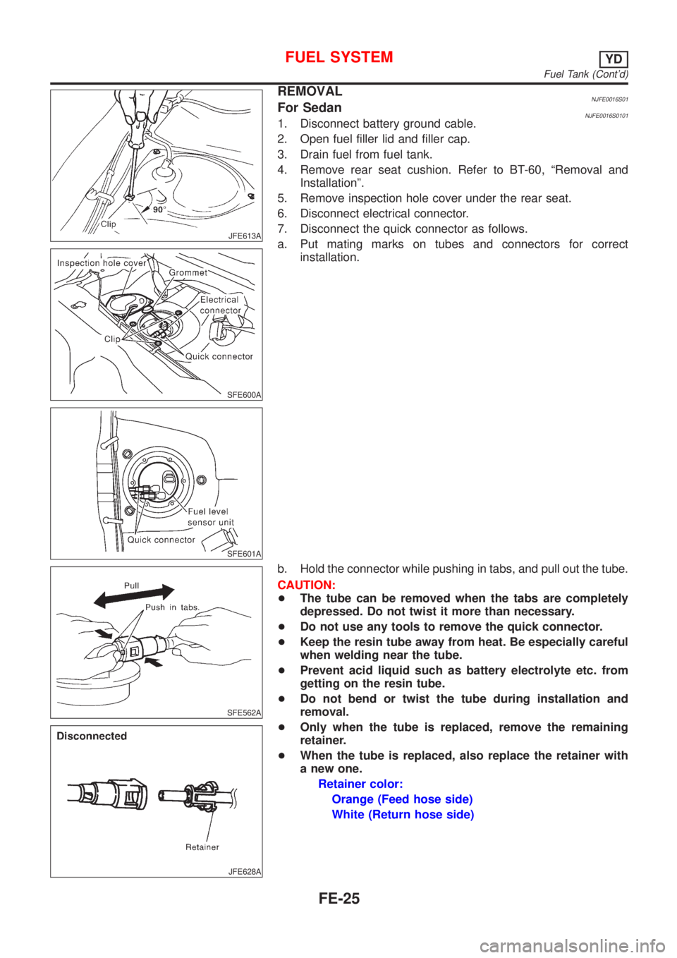 NISSAN ALMERA 2001 Service Manual JFE613A
SFE600A
SFE601A
REMOVALNJFE0016S01For SedanNJFE0016S01011. Disconnect battery ground cable.
2. Open fuel filler lid and filler cap.
3. Drain fuel from fuel tank.
4. Remove rear seat cushion. R NISSAN ALMERA 2001 Service Manual JFE613A
SFE600A
SFE601A
REMOVALNJFE0016S01For SedanNJFE0016S01011. Disconnect battery ground cable.
2. Open fuel filler lid and filler cap.
3. Drain fuel from fuel tank.
4. Remove rear seat cushion. R