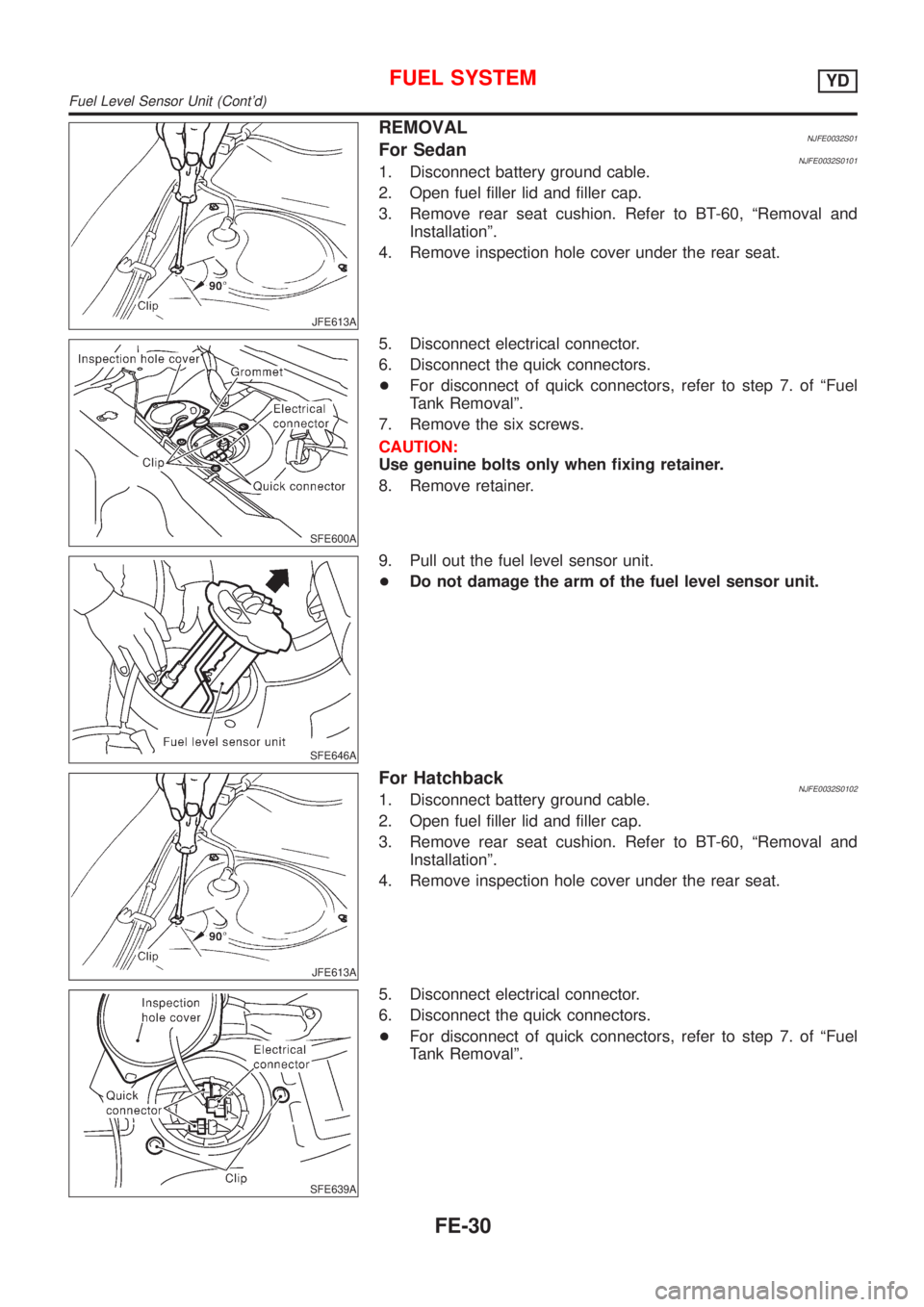 NISSAN ALMERA 2001  Service Manual JFE613A
REMOVALNJFE0032S01For SedanNJFE0032S01011. Disconnect battery ground cable.
2. Open fuel filler lid and filler cap.
3. Remove rear seat cushion. Refer to BT-60, ªRemoval and
Installationº.
4