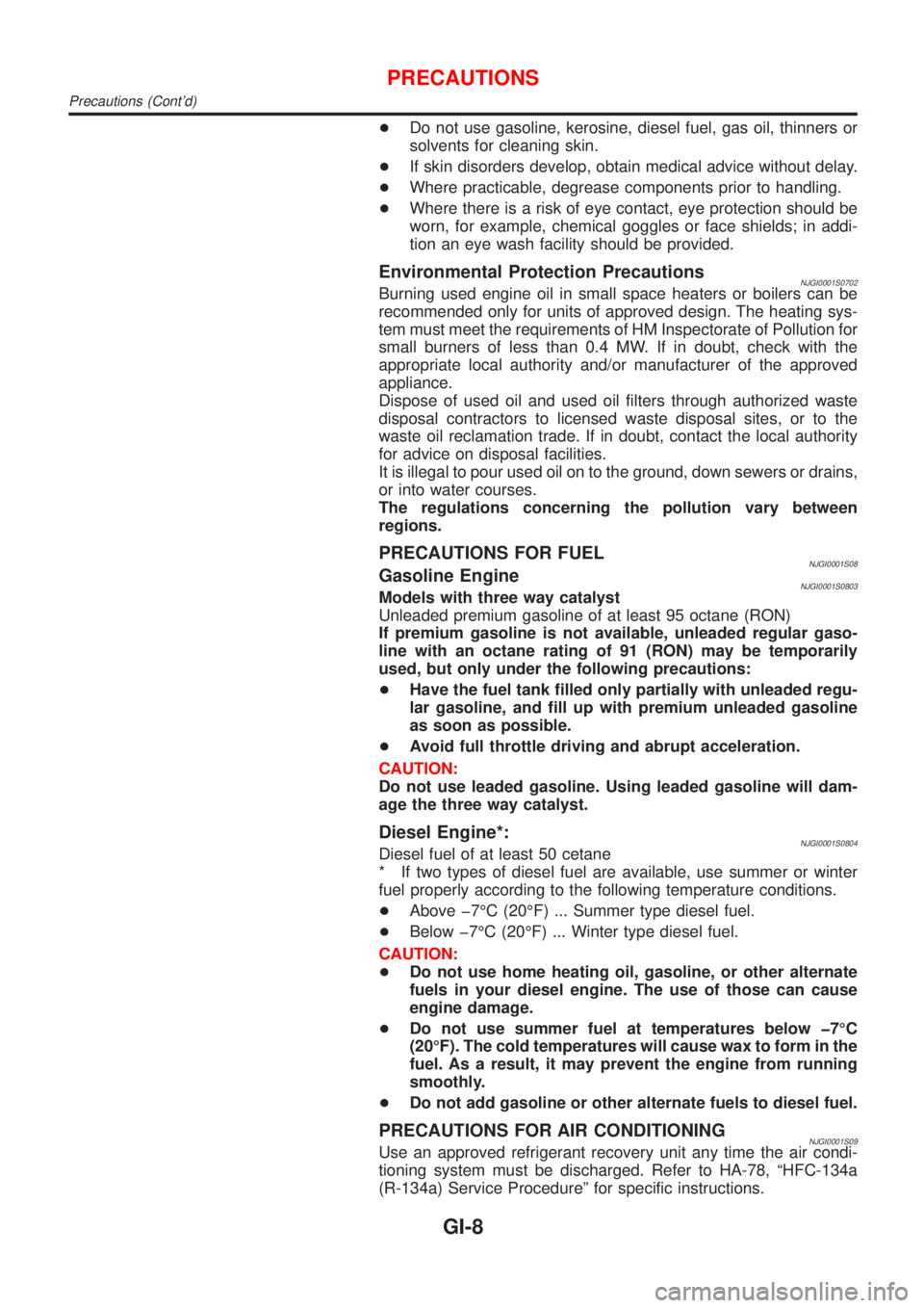 NISSAN ALMERA 2001  Service Manual +Do not use gasoline, kerosine, diesel fuel, gas oil, thinners or
solvents for cleaning skin.
+If skin disorders develop, obtain medical advice without delay.
+Where practicable, degrease components p