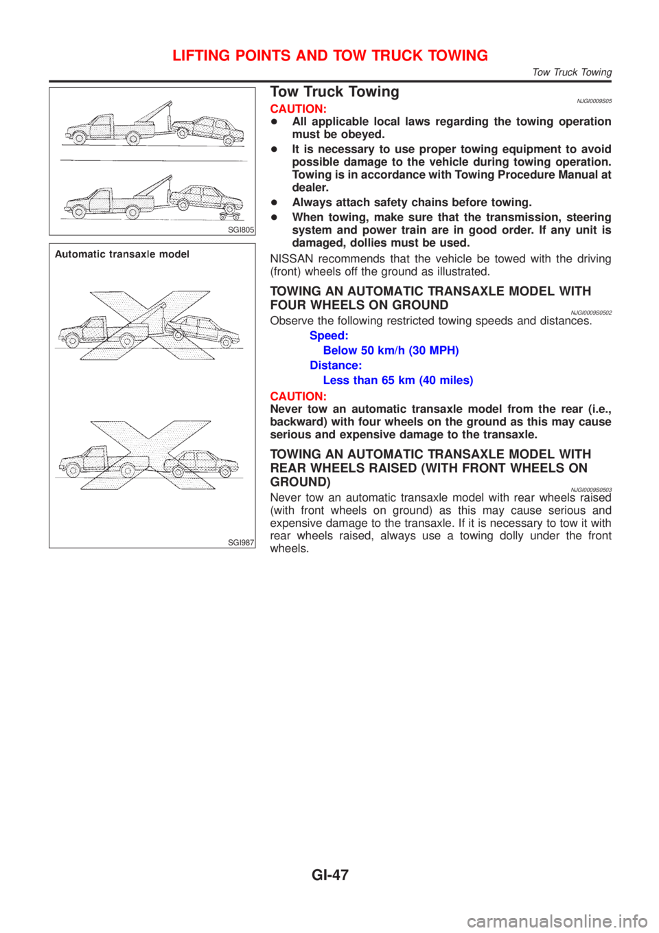 NISSAN ALMERA 2001 Service Manual SGI805
SGI987
Tow Truck TowingNJGI0009S05CAUTION:
+All applicable local laws regarding the towing operation
must be obeyed.
+It is necessary to use proper towing equipment to avoid
possible damage to NISSAN ALMERA 2001 Service Manual SGI805
SGI987
Tow Truck TowingNJGI0009S05CAUTION:
+All applicable local laws regarding the towing operation
must be obeyed.
+It is necessary to use proper towing equipment to avoid
possible damage to