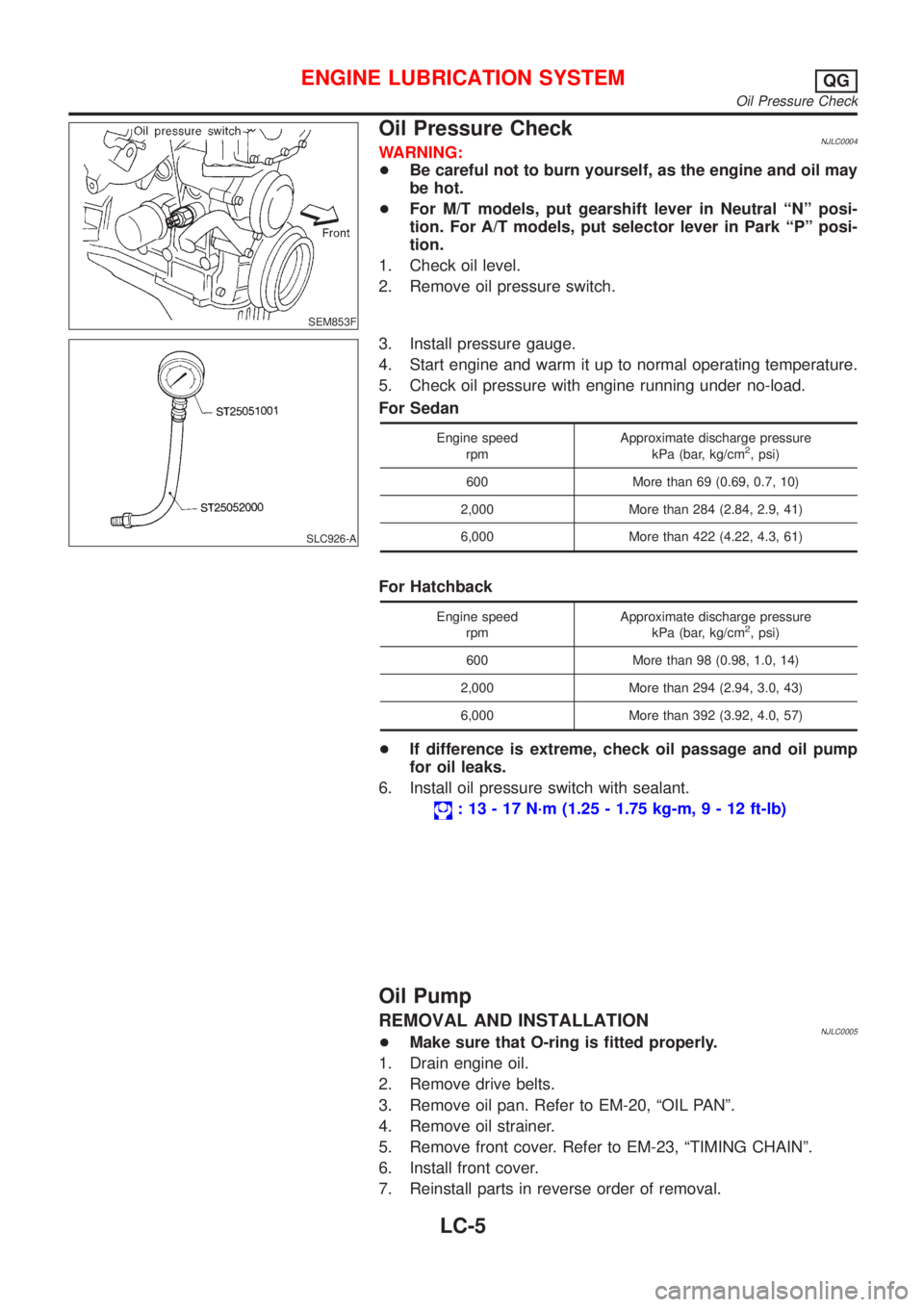 NISSAN ALMERA 2001 Service Manual SEM853F
Oil Pressure CheckNJLC0004WARNING:
+Be careful not to burn yourself, as the engine and oil may
be hot.
+For M/T models, put gearshift lever in Neutral ªNº posi-
tion. For A/T models, put sel NISSAN ALMERA 2001 Service Manual SEM853F
Oil Pressure CheckNJLC0004WARNING:
+Be careful not to burn yourself, as the engine and oil may
be hot.
+For M/T models, put gearshift lever in Neutral ªNº posi-
tion. For A/T models, put sel