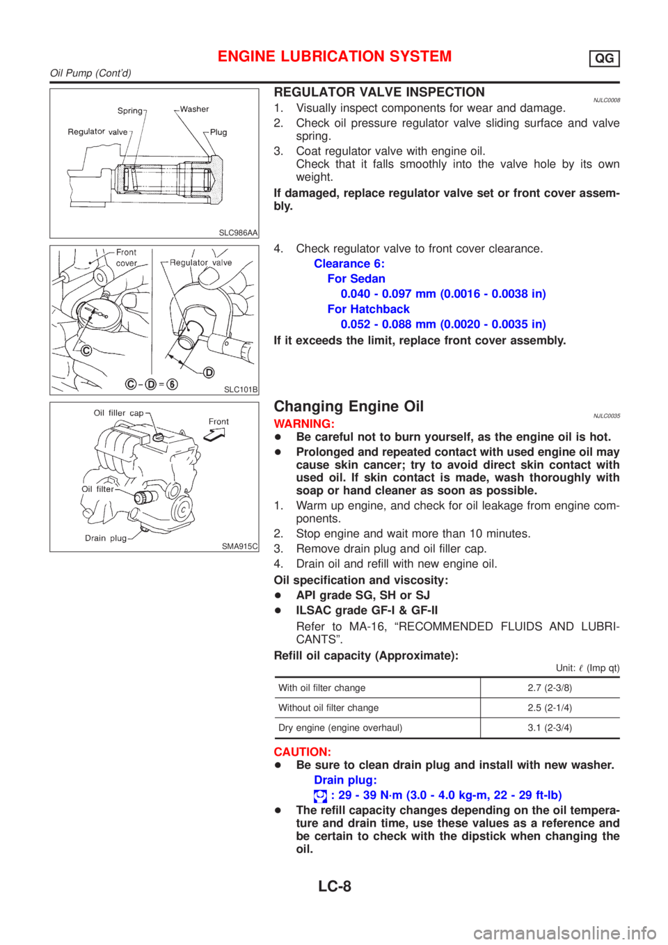 NISSAN ALMERA 2001 Service Manual SLC986AA
REGULATOR VALVE INSPECTIONNJLC00081. Visually inspect components for wear and damage.
2. Check oil pressure regulator valve sliding surface and valve
spring.
3. Coat regulator valve with engi NISSAN ALMERA 2001 Service Manual SLC986AA
REGULATOR VALVE INSPECTIONNJLC00081. Visually inspect components for wear and damage.
2. Check oil pressure regulator valve sliding surface and valve
spring.
3. Coat regulator valve with engi