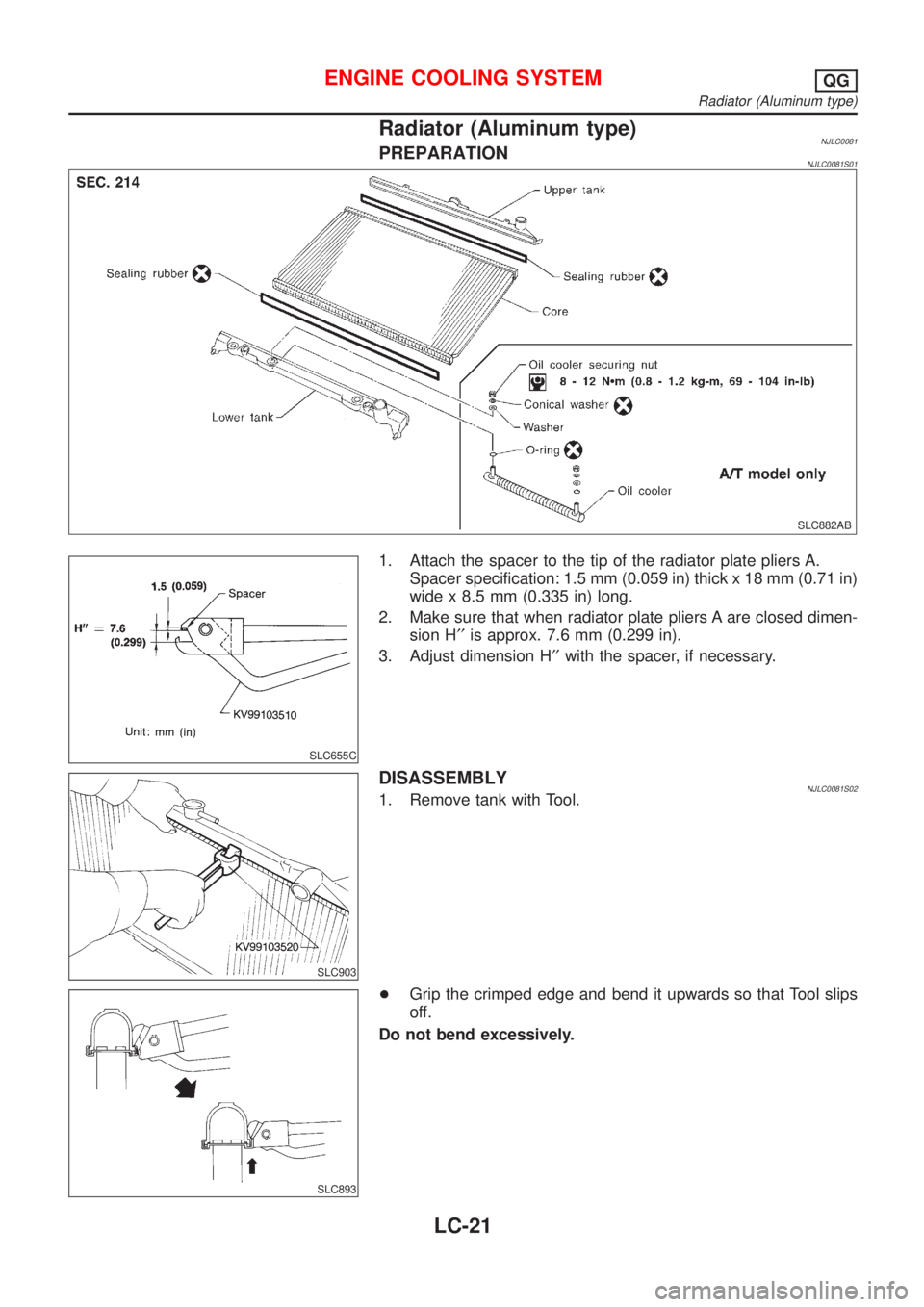 NISSAN ALMERA 2001 Service Manual Radiator (Aluminum type)NJLC0081PREPARATIONNJLC0081S01
SLC882AB
SLC655C
1. Attach the spacer to the tip of the radiator plate pliers A.
Spacer specification: 1.5 mm (0.059 in) thick x 18 mm (0.71 in)
NISSAN ALMERA 2001 Service Manual Radiator (Aluminum type)NJLC0081PREPARATIONNJLC0081S01
SLC882AB
SLC655C
1. Attach the spacer to the tip of the radiator plate pliers A.
Spacer specification: 1.5 mm (0.059 in) thick x 18 mm (0.71 in)