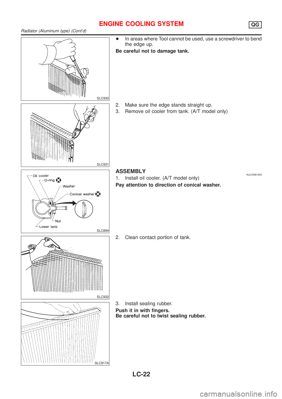 NISSAN ALMERA 2001 Service Manual SLC930
+In areas where Tool cannot be used, use a screwdriver to bend
the edge up.
Be careful not to damage tank.
SLC931
2. Make sure the edge stands straight up.
3. Remove oil cooler from tank. (A/T NISSAN ALMERA 2001 Service Manual SLC930
+In areas where Tool cannot be used, use a screwdriver to bend
the edge up.
Be careful not to damage tank.
SLC931
2. Make sure the edge stands straight up.
3. Remove oil cooler from tank. (A/T