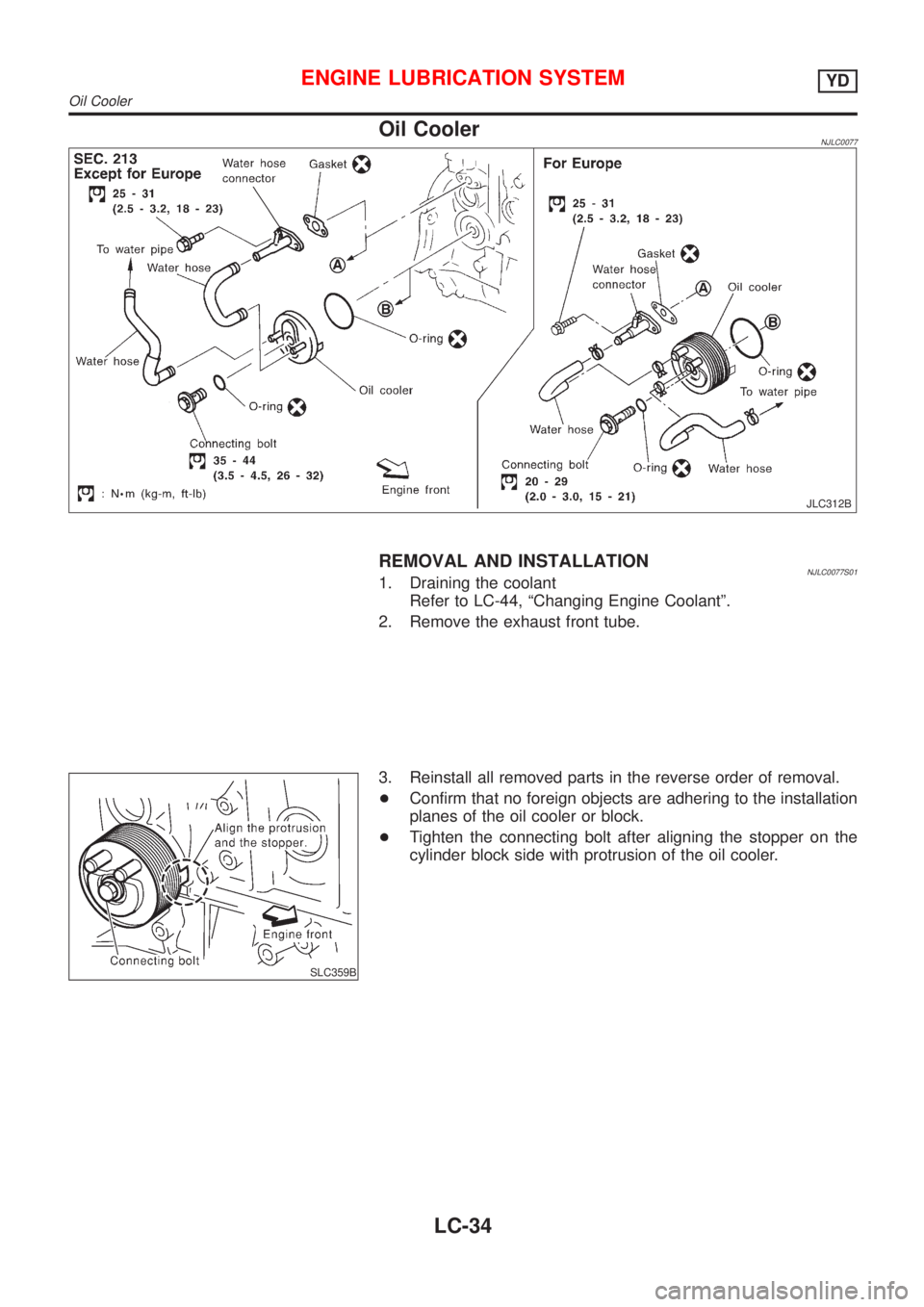 NISSAN ALMERA 2001 Service Manual Oil CoolerNJLC0077
JLC312B
REMOVAL AND INSTALLATIONNJLC0077S011. Draining the coolant
Refer to LC-44, ªChanging Engine Coolantº.
2. Remove the exhaust front tube.
SLC359B
3. Reinstall all removed pa NISSAN ALMERA 2001 Service Manual Oil CoolerNJLC0077
JLC312B
REMOVAL AND INSTALLATIONNJLC0077S011. Draining the coolant
Refer to LC-44, ªChanging Engine Coolantº.
2. Remove the exhaust front tube.
SLC359B
3. Reinstall all removed pa
