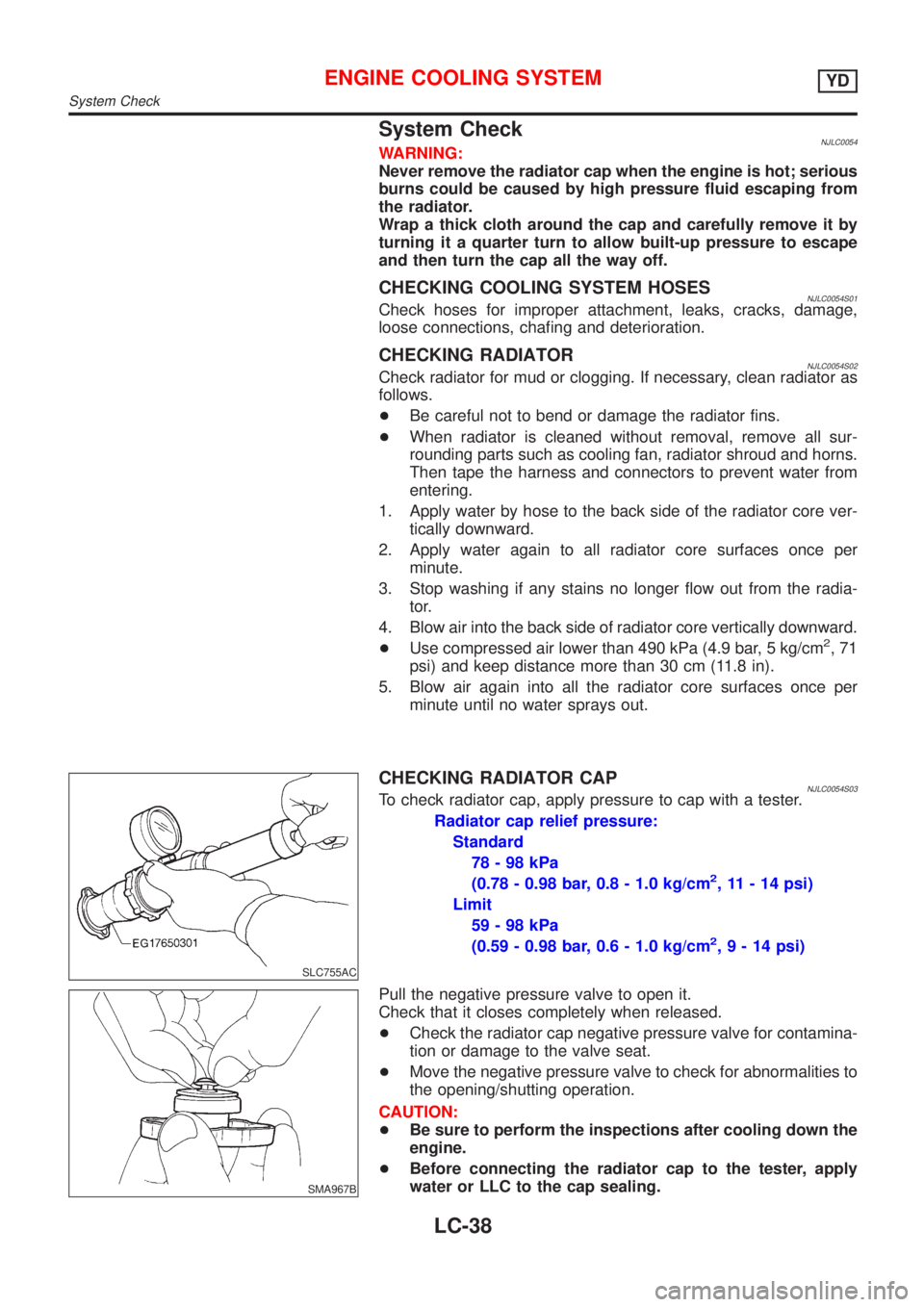 NISSAN ALMERA 2001 Service Manual System CheckNJLC0054WARNING:
Never remove the radiator cap when the engine is hot; serious
burns could be caused by high pressure fluid escaping from
the radiator.
Wrap a thick cloth around the cap an NISSAN ALMERA 2001 Service Manual System CheckNJLC0054WARNING:
Never remove the radiator cap when the engine is hot; serious
burns could be caused by high pressure fluid escaping from
the radiator.
Wrap a thick cloth around the cap an